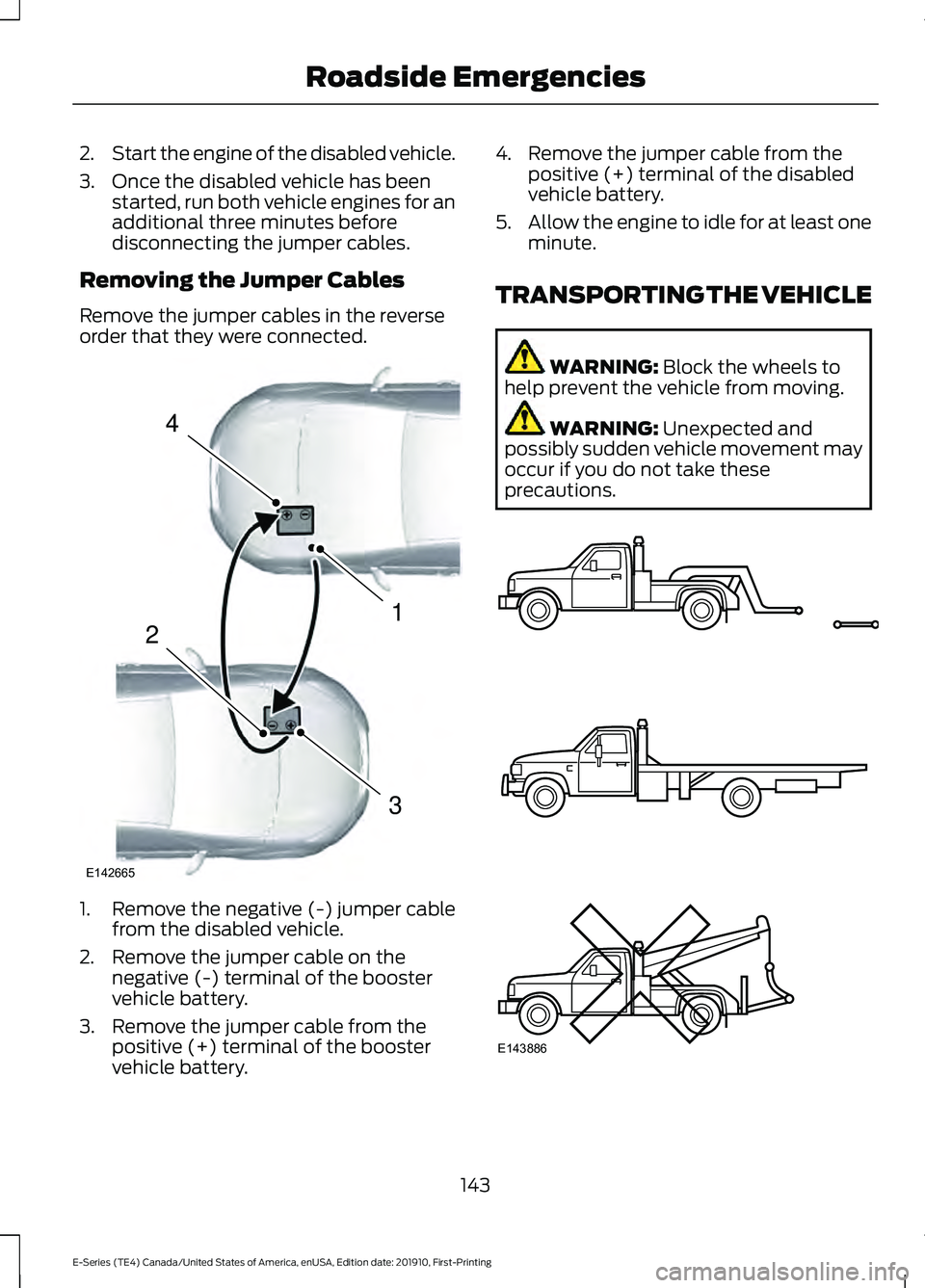 FORD E-450 2021 Owners Manual 2.
Start the engine of the disabled vehicle.
3. Once the disabled vehicle has been started, run both vehicle engines for an
additional three minutes before
disconnecting the jumper cables.
Removing th FORD E-450 2021 Owners Manual 2.
Start the engine of the disabled vehicle.
3. Once the disabled vehicle has been started, run both vehicle engines for an
additional three minutes before
disconnecting the jumper cables.
Removing th