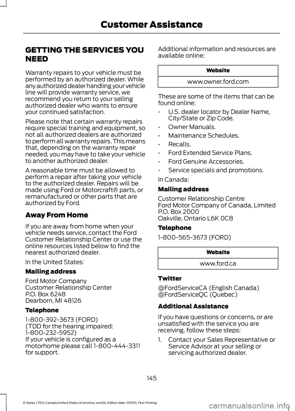 FORD E-450 2021 Owners Manual GETTING THE SERVICES YOU
NEED
Warranty repairs to your vehicle must be
performed by an authorized dealer. While
any authorized dealer handling your vehicle
line will provide warranty service, we
recom FORD E-450 2021 Owners Manual GETTING THE SERVICES YOU
NEED
Warranty repairs to your vehicle must be
performed by an authorized dealer. While
any authorized dealer handling your vehicle
line will provide warranty service, we
recom