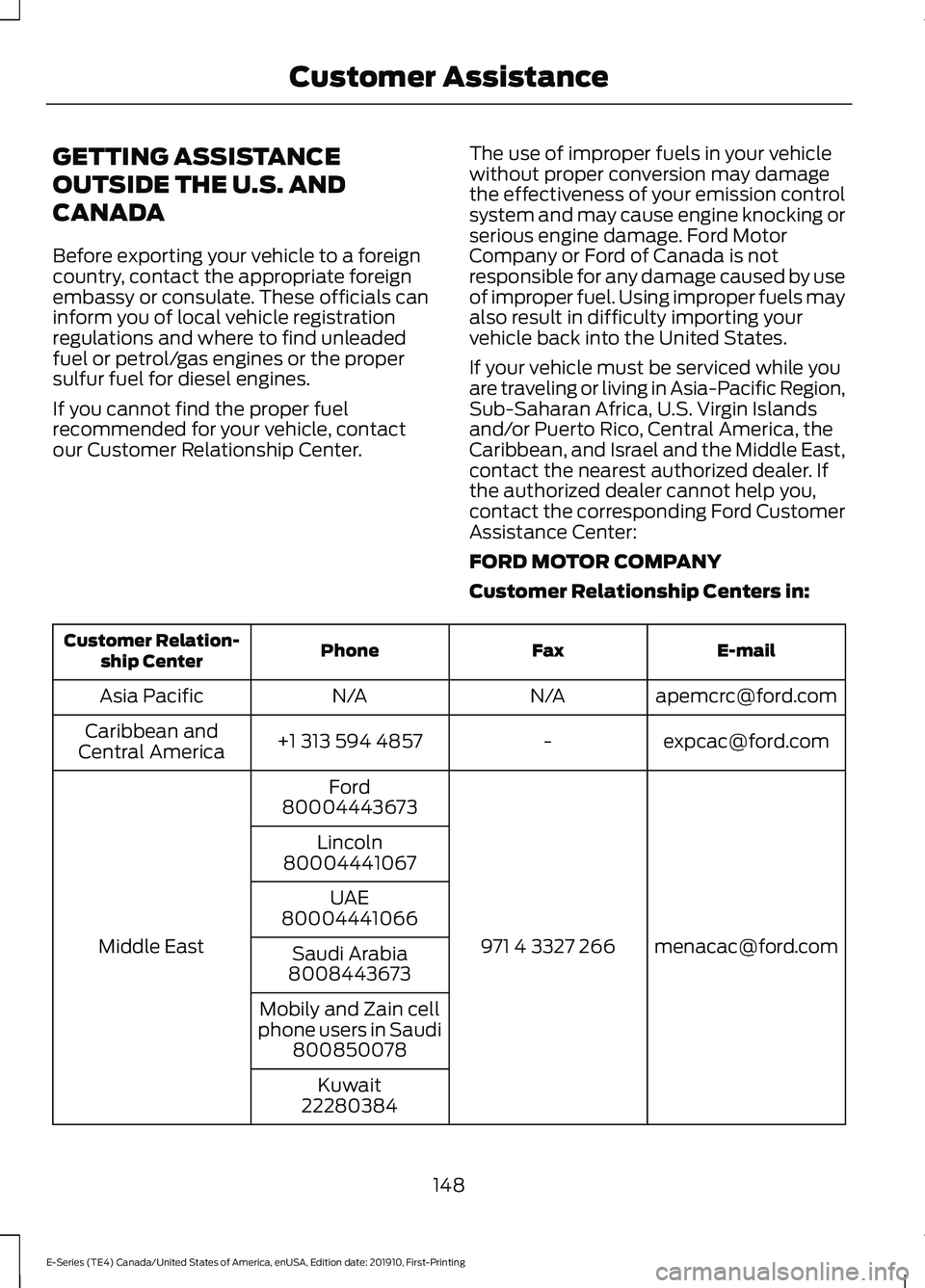 FORD E-450 2021 Owners Manual GETTING ASSISTANCE
OUTSIDE THE U.S. AND
CANADA
Before exporting your vehicle to a foreign
country, contact the appropriate foreign
embassy or consulate. These officials can
inform you of local vehicle FORD E-450 2021 Owners Manual GETTING ASSISTANCE
OUTSIDE THE U.S. AND
CANADA
Before exporting your vehicle to a foreign
country, contact the appropriate foreign
embassy or consulate. These officials can
inform you of local vehicle