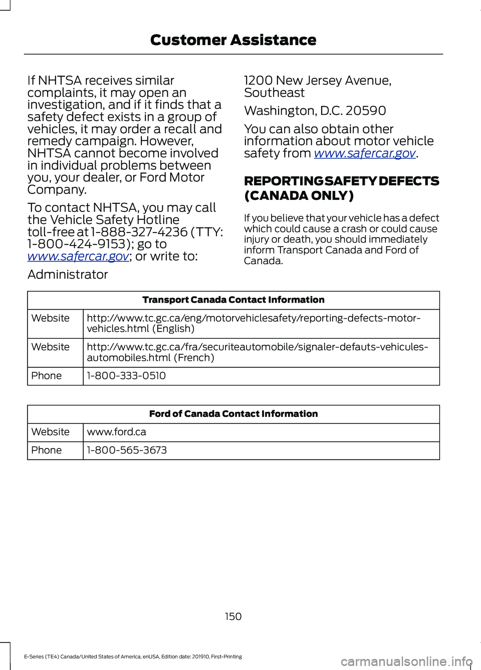 FORD E-450 2021 Owners Manual If NHTSA receives similar
complaints, it may open an
investigation, and if it finds that a
safety defect exists in a group of
vehicles, it may order a recall and
remedy campaign. However,
NHTSA cannot FORD E-450 2021 Owners Manual If NHTSA receives similar
complaints, it may open an
investigation, and if it finds that a
safety defect exists in a group of
vehicles, it may order a recall and
remedy campaign. However,
NHTSA cannot