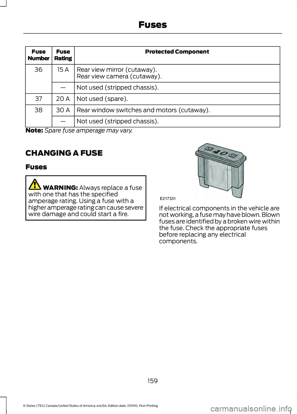 FORD E-450 2021 Owners Manual Protected Component
Fuse
Rating
Fuse
Number
Rear view mirror (cutaway).
15 A
36
Rear view camera (cutaway).
Not used (stripped chassis).
—
Not used (spare).
20 A
37
Rear window switches and motors ( FORD E-450 2021 Owners Manual Protected Component
Fuse
Rating
Fuse
Number
Rear view mirror (cutaway).
15 A
36
Rear view camera (cutaway).
Not used (stripped chassis).
—
Not used (spare).
20 A
37
Rear window switches and motors (