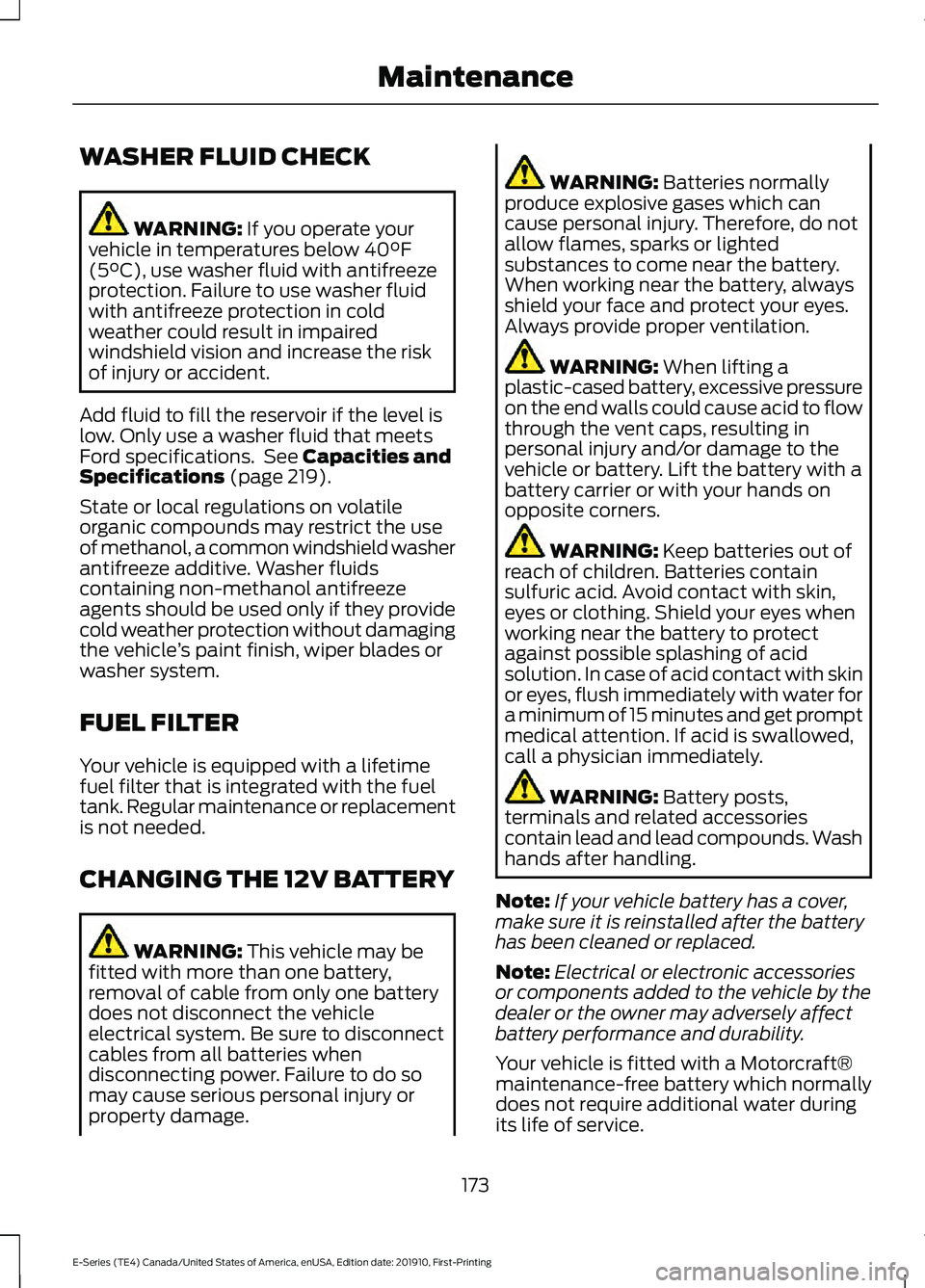 FORD E-450 2021 Owners Manual WASHER FLUID CHECK
WARNING: If you operate your
vehicle in temperatures below 40°F
(5°C), use washer fluid with antifreeze
protection. Failure to use washer fluid
with antifreeze protection in cold
FORD E-450 2021 Owners Manual WASHER FLUID CHECK
WARNING: If you operate your
vehicle in temperatures below 40°F
(5°C), use washer fluid with antifreeze
protection. Failure to use washer fluid
with antifreeze protection in cold