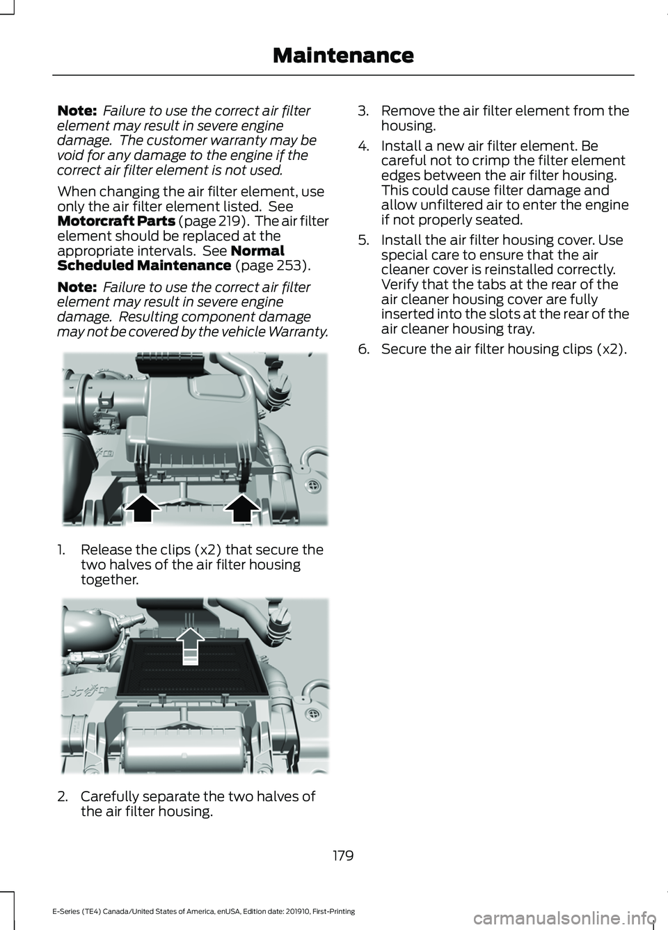 FORD E-450 2021 Owners Manual Note:
Failure to use the correct air filter
element may result in severe engine
damage. The customer warranty may be
void for any damage to the engine if the
correct air filter element is not used.
FORD E-450 2021 Owners Manual Note:
Failure to use the correct air filter
element may result in severe engine
damage. The customer warranty may be
void for any damage to the engine if the
correct air filter element is not used.