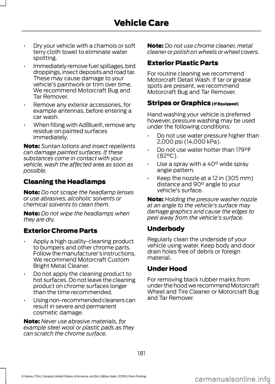 FORD E-450 2021 Owners Manual •
Dry your vehicle with a chamois or soft
terry cloth towel to eliminate water
spotting.
• Immediately remove fuel spillages, bird
droppings, insect deposits and road tar.
These may cause damage t FORD E-450 2021 Owners Manual •
Dry your vehicle with a chamois or soft
terry cloth towel to eliminate water
spotting.
• Immediately remove fuel spillages, bird
droppings, insect deposits and road tar.
These may cause damage t
