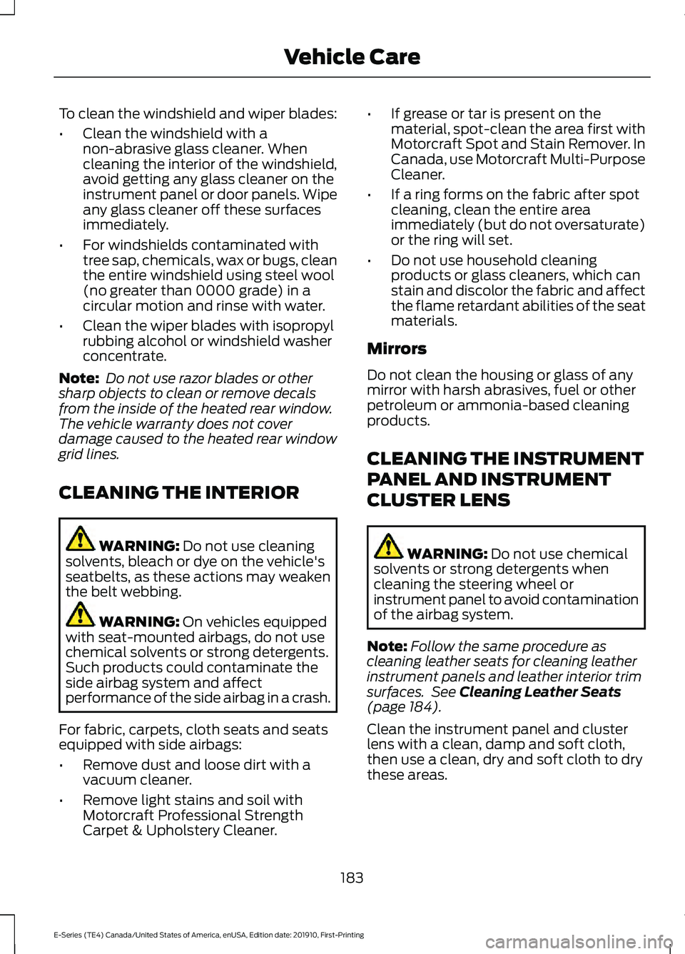 FORD E-450 2021 Owners Manual To clean the windshield and wiper blades:
•
Clean the windshield with a
non-abrasive glass cleaner. When
cleaning the interior of the windshield,
avoid getting any glass cleaner on the
instrument pa FORD E-450 2021 Owners Manual To clean the windshield and wiper blades:
•
Clean the windshield with a
non-abrasive glass cleaner. When
cleaning the interior of the windshield,
avoid getting any glass cleaner on the
instrument pa