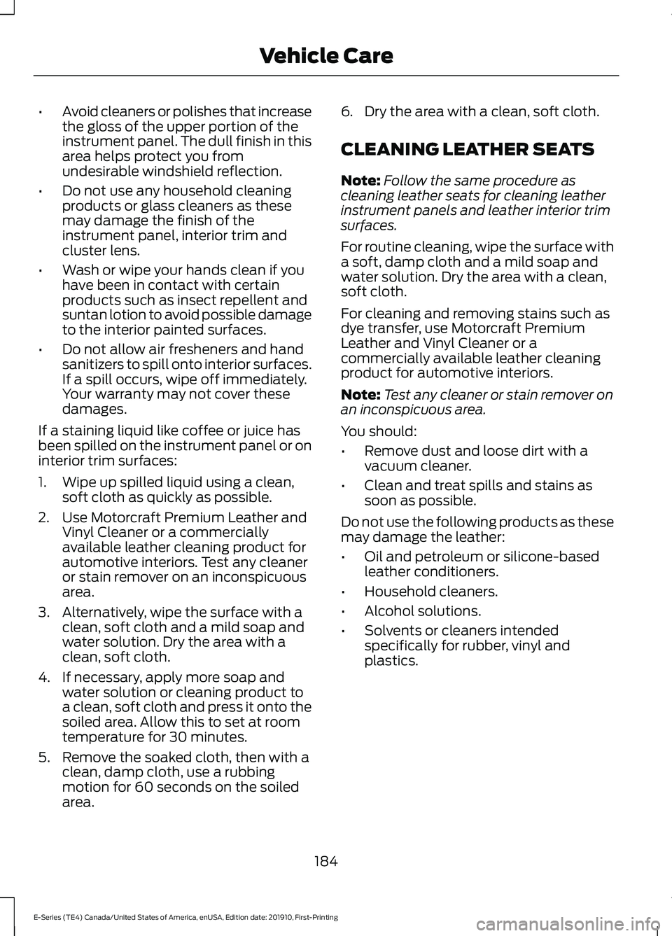 FORD E-450 2021 Owners Manual •
Avoid cleaners or polishes that increase
the gloss of the upper portion of the
instrument panel. The dull finish in this
area helps protect you from
undesirable windshield reflection.
• Do not u FORD E-450 2021 Owners Manual •
Avoid cleaners or polishes that increase
the gloss of the upper portion of the
instrument panel. The dull finish in this
area helps protect you from
undesirable windshield reflection.
• Do not u