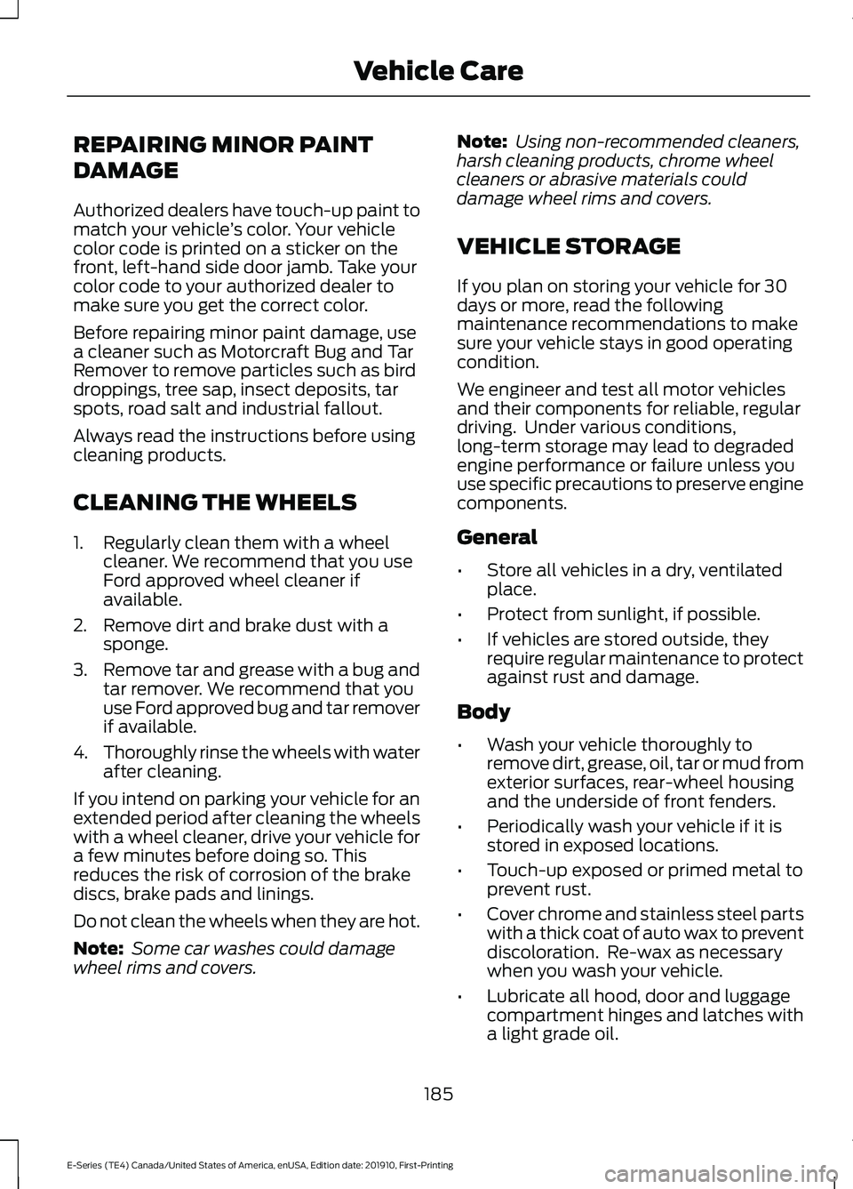 FORD E-450 2021 Owners Manual REPAIRING MINOR PAINT
DAMAGE
Authorized dealers have touch-up paint to
match your vehicle
’s color. Your vehicle
color code is printed on a sticker on the
front, left-hand side door jamb. Take your
FORD E-450 2021 Owners Manual REPAIRING MINOR PAINT
DAMAGE
Authorized dealers have touch-up paint to
match your vehicle
’s color. Your vehicle
color code is printed on a sticker on the
front, left-hand side door jamb. Take your