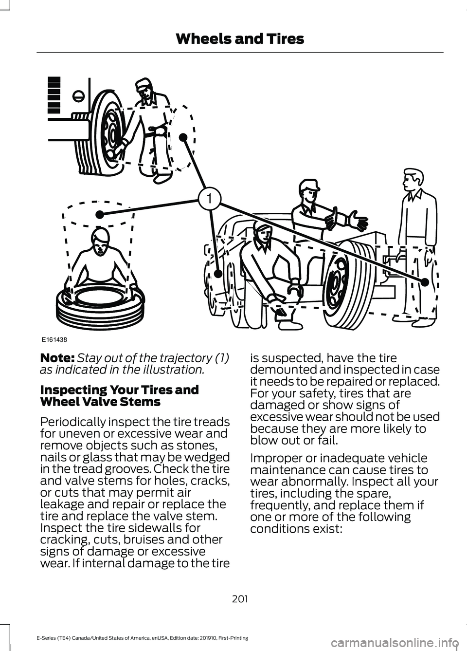 FORD E-450 2021 Owners Manual Note:
Stay out of the trajectory (1)
as indicated in the illustration.
Inspecting Your Tires and
Wheel Valve Stems
Periodically inspect the tire treads
for uneven or excessive wear and
remove objects FORD E-450 2021 Owners Manual Note:
Stay out of the trajectory (1)
as indicated in the illustration.
Inspecting Your Tires and
Wheel Valve Stems
Periodically inspect the tire treads
for uneven or excessive wear and
remove objects