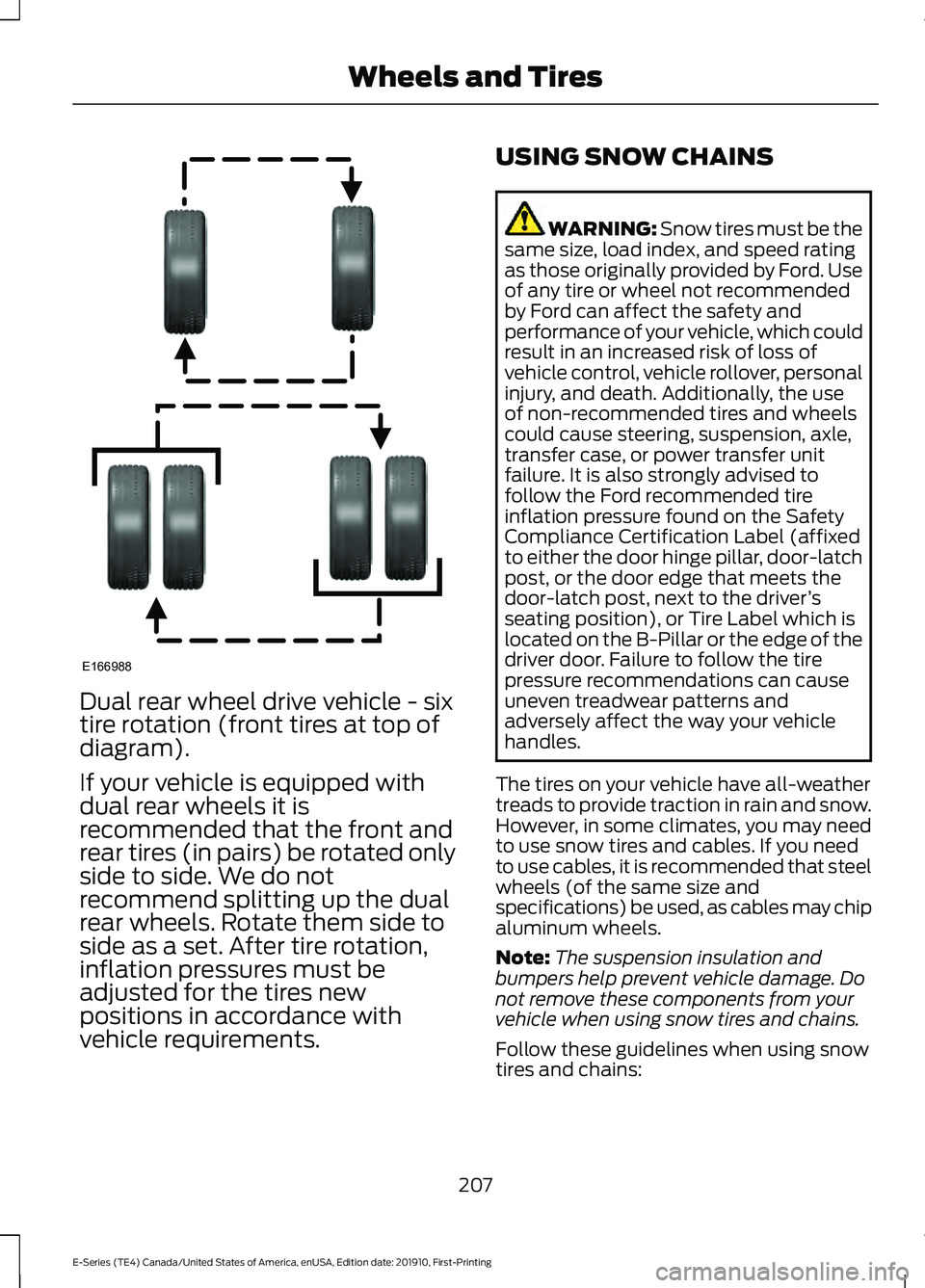 FORD E-450 2021 Owners Manual Dual rear wheel drive vehicle - six
tire rotation (front tires at top of
diagram).
If your vehicle is equipped with
dual rear wheels it is
recommended that the front and
rear tires (in pairs) be rotat FORD E-450 2021 Owners Manual Dual rear wheel drive vehicle - six
tire rotation (front tires at top of
diagram).
If your vehicle is equipped with
dual rear wheels it is
recommended that the front and
rear tires (in pairs) be rotat