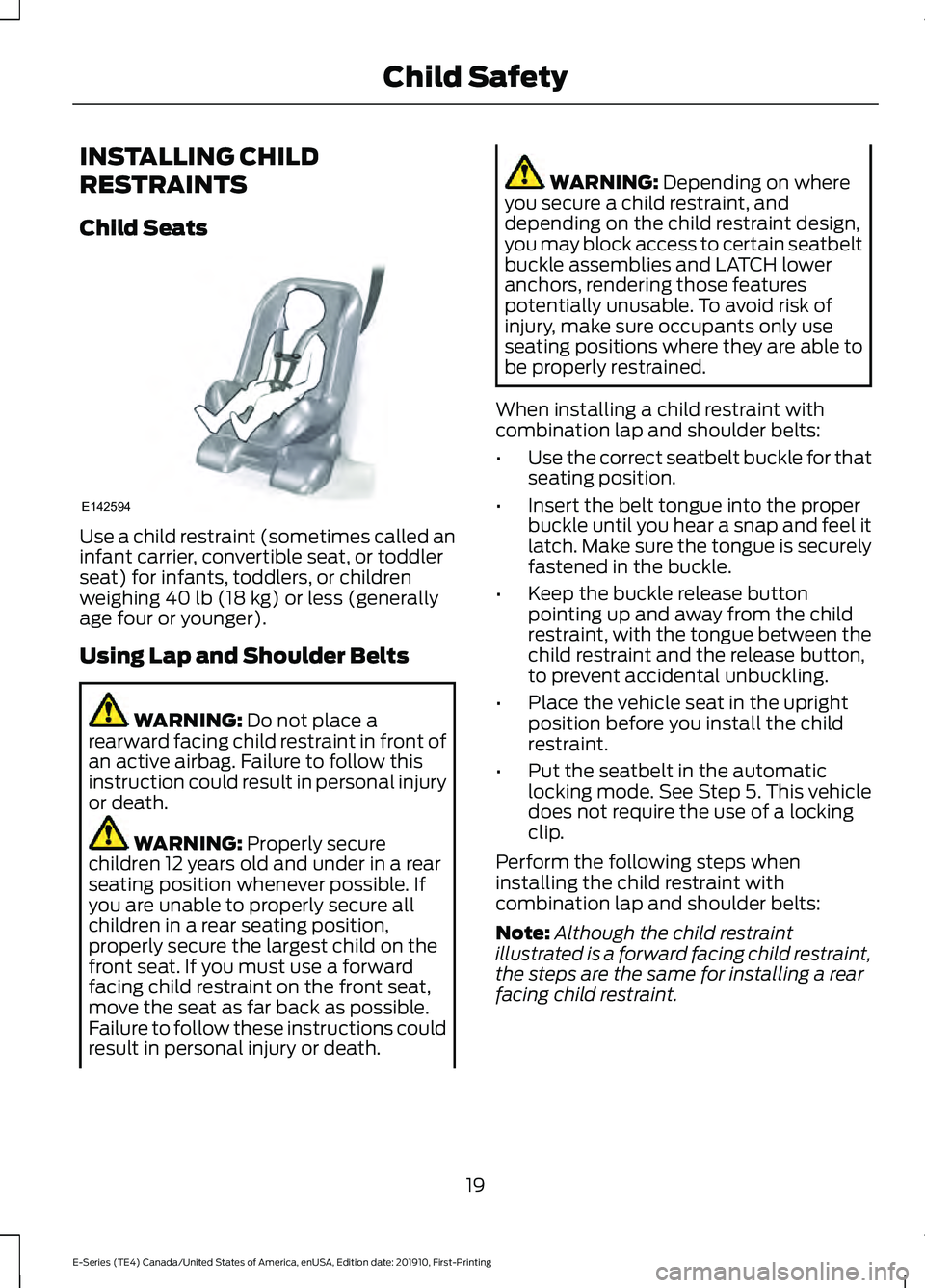 FORD E-450 2021 Owners Manual INSTALLING CHILD
RESTRAINTS
Child Seats
Use a child restraint (sometimes called an
infant carrier, convertible seat, or toddler
seat) for infants, toddlers, or children
weighing 40 lb (18 kg) or less FORD E-450 2021 Owners Manual INSTALLING CHILD
RESTRAINTS
Child Seats
Use a child restraint (sometimes called an
infant carrier, convertible seat, or toddler
seat) for infants, toddlers, or children
weighing 40 lb (18 kg) or less