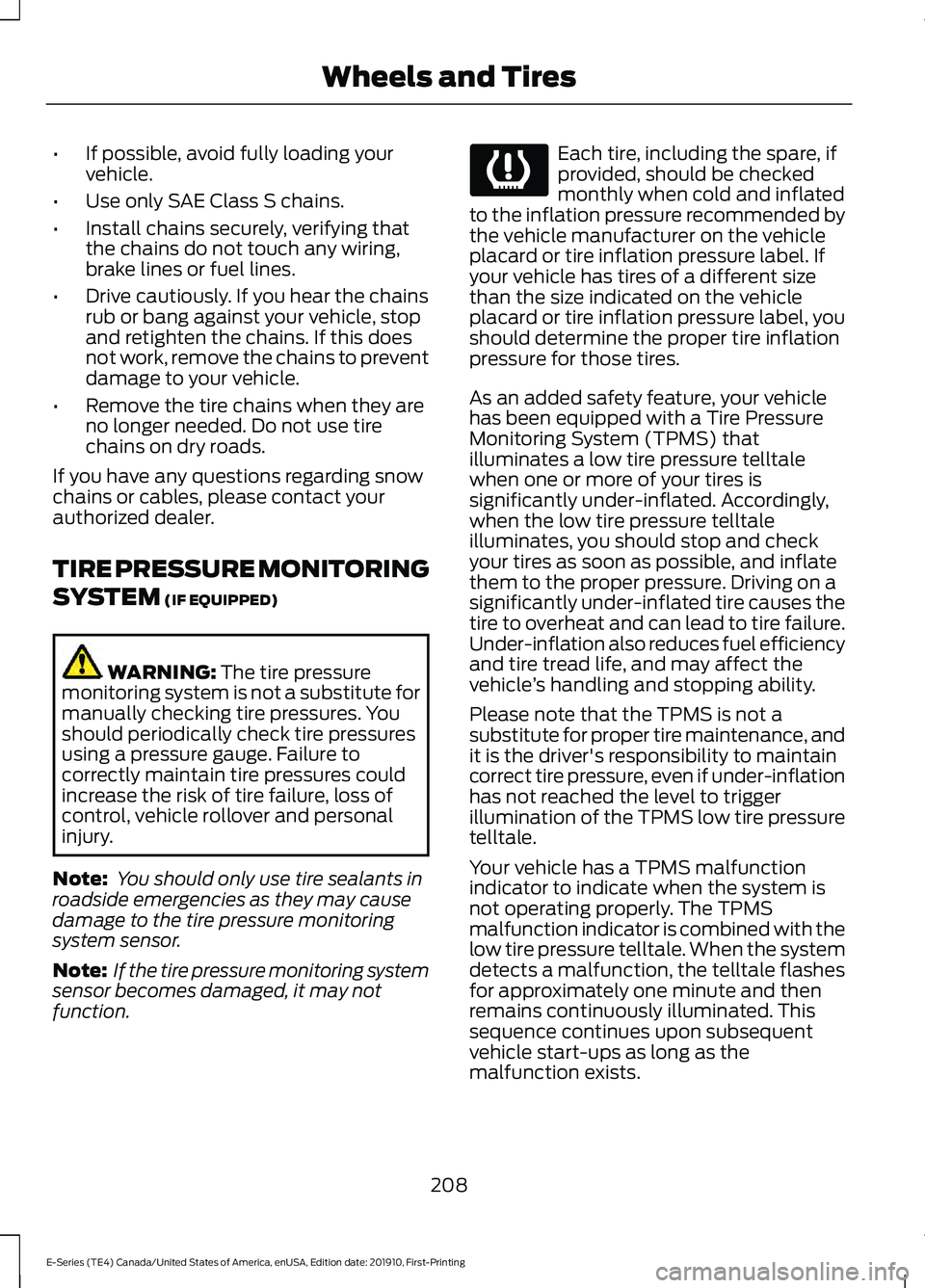 FORD E-450 2021 Owners Manual •
If possible, avoid fully loading your
vehicle.
• Use only SAE Class S chains.
• Install chains securely, verifying that
the chains do not touch any wiring,
brake lines or fuel lines.
• Drive FORD E-450 2021 Owners Manual •
If possible, avoid fully loading your
vehicle.
• Use only SAE Class S chains.
• Install chains securely, verifying that
the chains do not touch any wiring,
brake lines or fuel lines.
• Drive