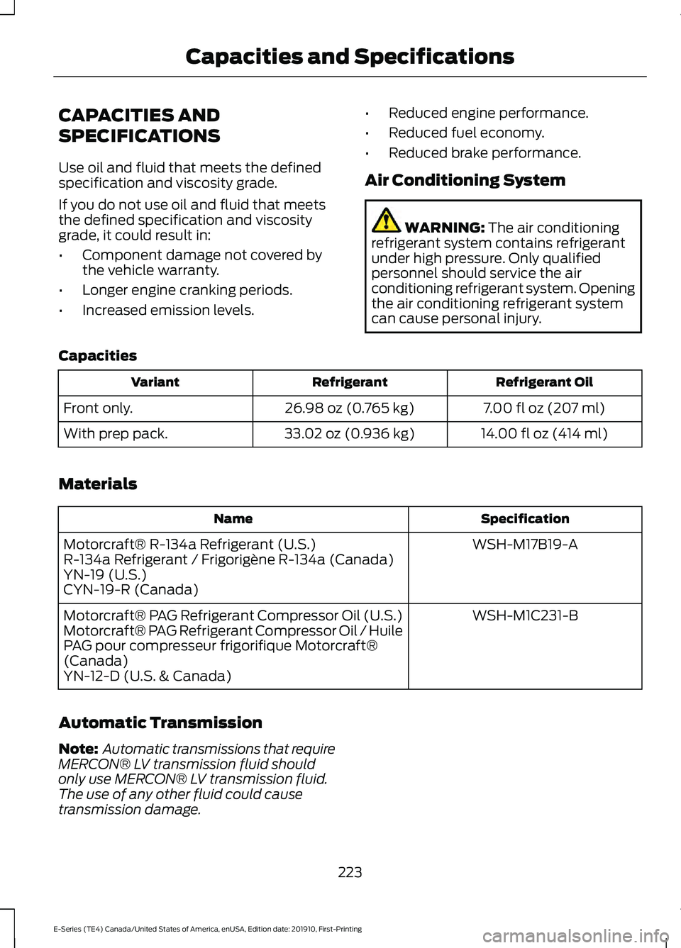 FORD E-450 2021  Owners Manual CAPACITIES AND
SPECIFICATIONS
Use oil and fluid that meets the defined
specification and viscosity grade.
If you do not use oil and fluid that meets
the defined specification and viscosity
grade, it c