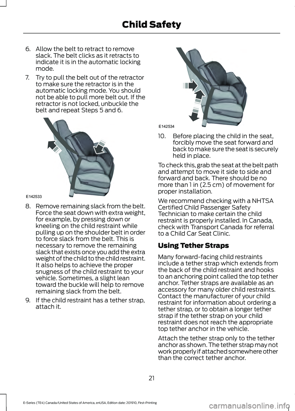 FORD E-450 2021 Owners Manual 6. Allow the belt to retract to remove
slack. The belt clicks as it retracts to
indicate it is in the automatic locking
mode.
7. Try to pull the belt out of the retractor to make sure the retractor is FORD E-450 2021 Owners Manual 6. Allow the belt to retract to remove
slack. The belt clicks as it retracts to
indicate it is in the automatic locking
mode.
7. Try to pull the belt out of the retractor to make sure the retractor is