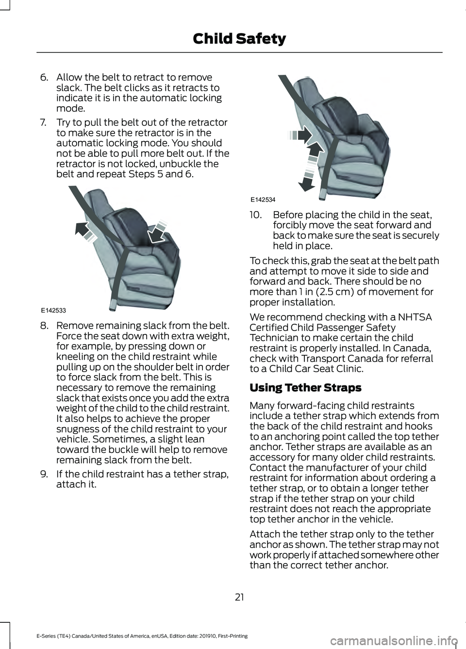 FORD E-450 2021 Owners Manual 6. Allow the belt to retract to remove
slack. The belt clicks as it retracts to
indicate it is in the automatic locking
mode.
7. Try to pull the belt out of the retractor to make sure the retractor is