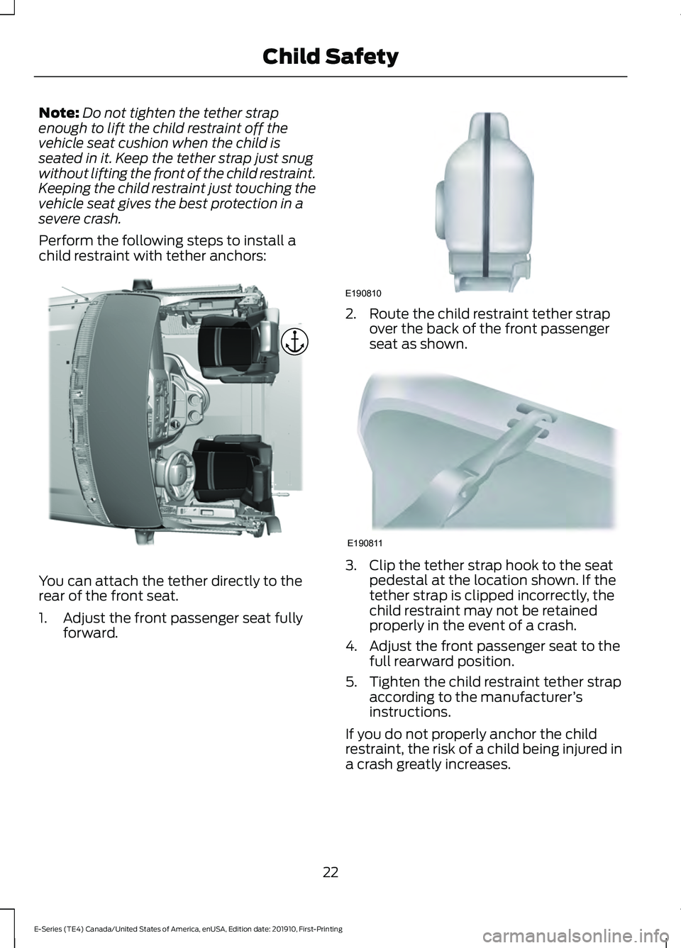 FORD E-450 2021 Owners Manual Note:
Do not tighten the tether strap
enough to lift the child restraint off the
vehicle seat cushion when the child is
seated in it. Keep the tether strap just snug
without lifting the front of the c FORD E-450 2021 Owners Manual Note:
Do not tighten the tether strap
enough to lift the child restraint off the
vehicle seat cushion when the child is
seated in it. Keep the tether strap just snug
without lifting the front of the c