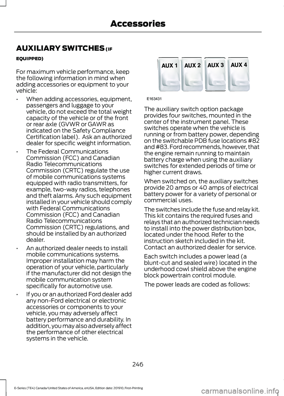 FORD E-450 2021 Owners Manual AUXILIARY SWITCHES (IF
EQUIPPED)
For maximum vehicle performance, keep
the following information in mind when
adding accessories or equipment to your
vehicle:
• When adding accessories, equipment,
p FORD E-450 2021 Owners Manual AUXILIARY SWITCHES (IF
EQUIPPED)
For maximum vehicle performance, keep
the following information in mind when
adding accessories or equipment to your
vehicle:
• When adding accessories, equipment,
p
