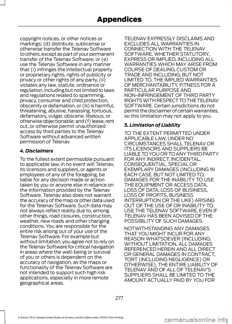 FORD E-450 2021 Owners Manual copyright notices, or other notices or
markings; (d) distribute, sublicense or
otherwise transfer the Telenav Software
to others, except as part of your permanent
transfer of the Telenav Software; or FORD E-450 2021 Owners Manual copyright notices, or other notices or
markings; (d) distribute, sublicense or
otherwise transfer the Telenav Software
to others, except as part of your permanent
transfer of the Telenav Software; or