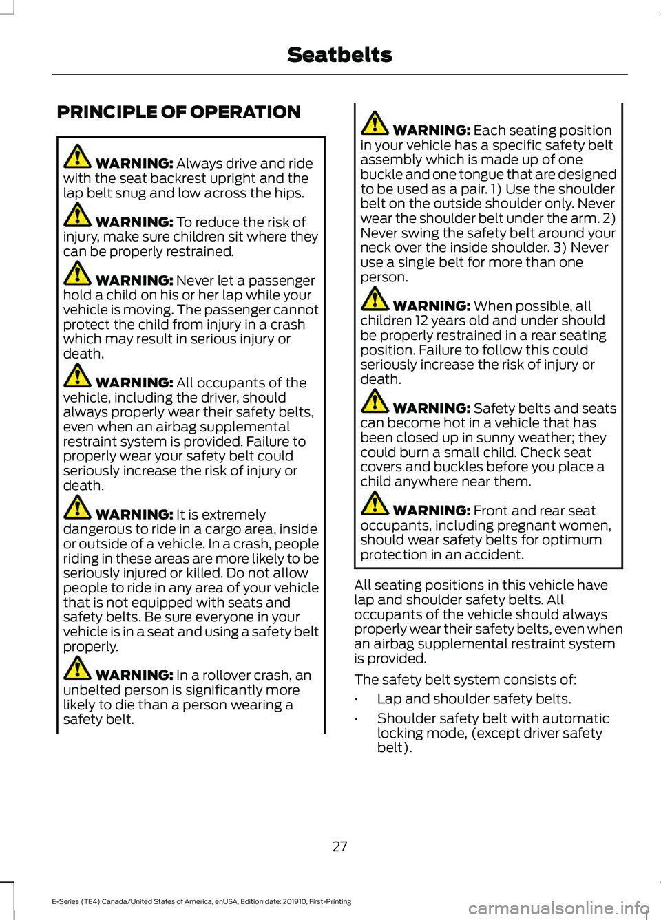 FORD E-450 2021 Owners Manual PRINCIPLE OF OPERATION
WARNING: Always drive and ride
with the seat backrest upright and the
lap belt snug and low across the hips. WARNING:
To reduce the risk of
injury, make sure children sit where FORD E-450 2021 Owners Manual PRINCIPLE OF OPERATION
WARNING: Always drive and ride
with the seat backrest upright and the
lap belt snug and low across the hips. WARNING:
To reduce the risk of
injury, make sure children sit where