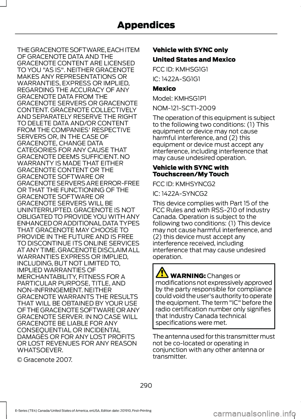 FORD E-450 2021 Owners Manual THE GRACENOTE SOFTWARE, EACH ITEM
OF GRACENOTE DATA AND THE
GRACENOTE CONTENT ARE LICENSED
TO YOU "AS IS". NEITHER GRACENOTE
MAKES ANY REPRESENTATIONS OR
WARRANTIES, EXPRESS OR IMPLIED,
REGARD FORD E-450 2021 Owners Manual THE GRACENOTE SOFTWARE, EACH ITEM
OF GRACENOTE DATA AND THE
GRACENOTE CONTENT ARE LICENSED
TO YOU "AS IS". NEITHER GRACENOTE
MAKES ANY REPRESENTATIONS OR
WARRANTIES, EXPRESS OR IMPLIED,
REGARD