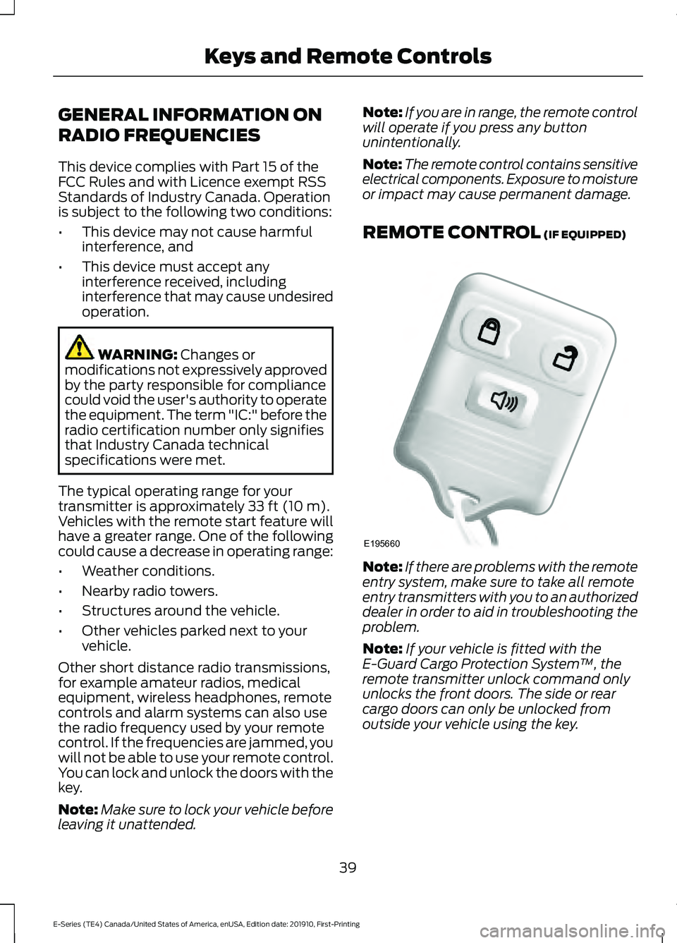 FORD E-450 2021 Service Manual GENERAL INFORMATION ON
RADIO FREQUENCIES
This device complies with Part 15 of the
FCC Rules and with Licence exempt RSS
Standards of Industry Canada. Operation
is subject to the following two conditio