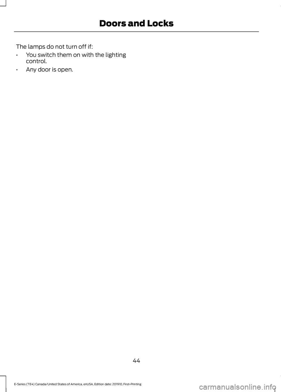 FORD E-450 2021 Service Manual The lamps do not turn off if:
•
You switch them on with the lighting
control.
• Any door is open.
44
E-Series (TE4) Canada/United States of America, enUSA, Edition date: 201910, First-Printing Doo