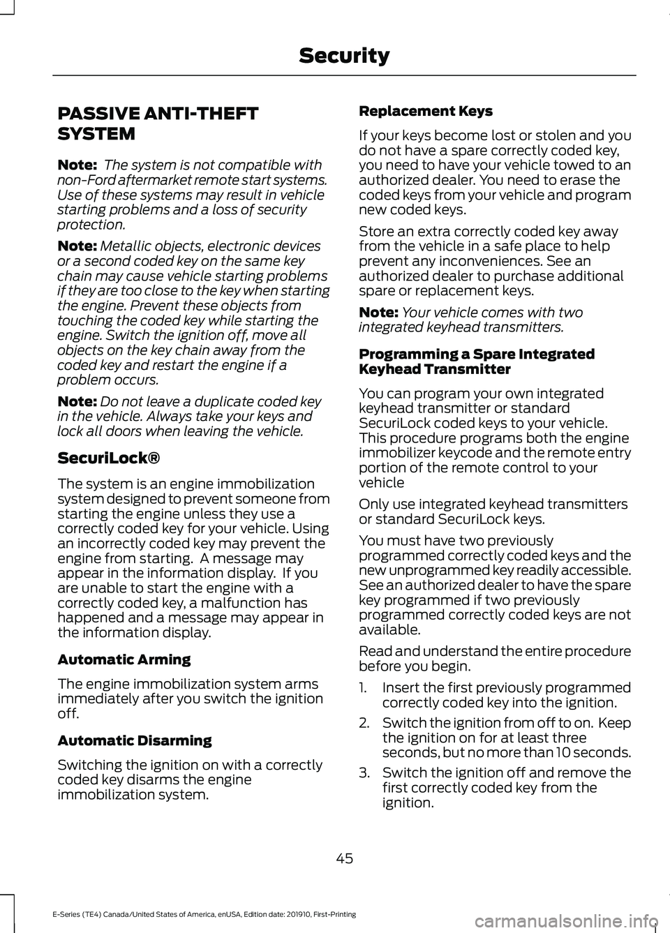 FORD E-450 2021 Service Manual PASSIVE ANTI-THEFT
SYSTEM
Note:
 The system is not compatible with
non-Ford aftermarket remote start systems.
Use of these systems may result in vehicle
starting problems and a loss of security
protec