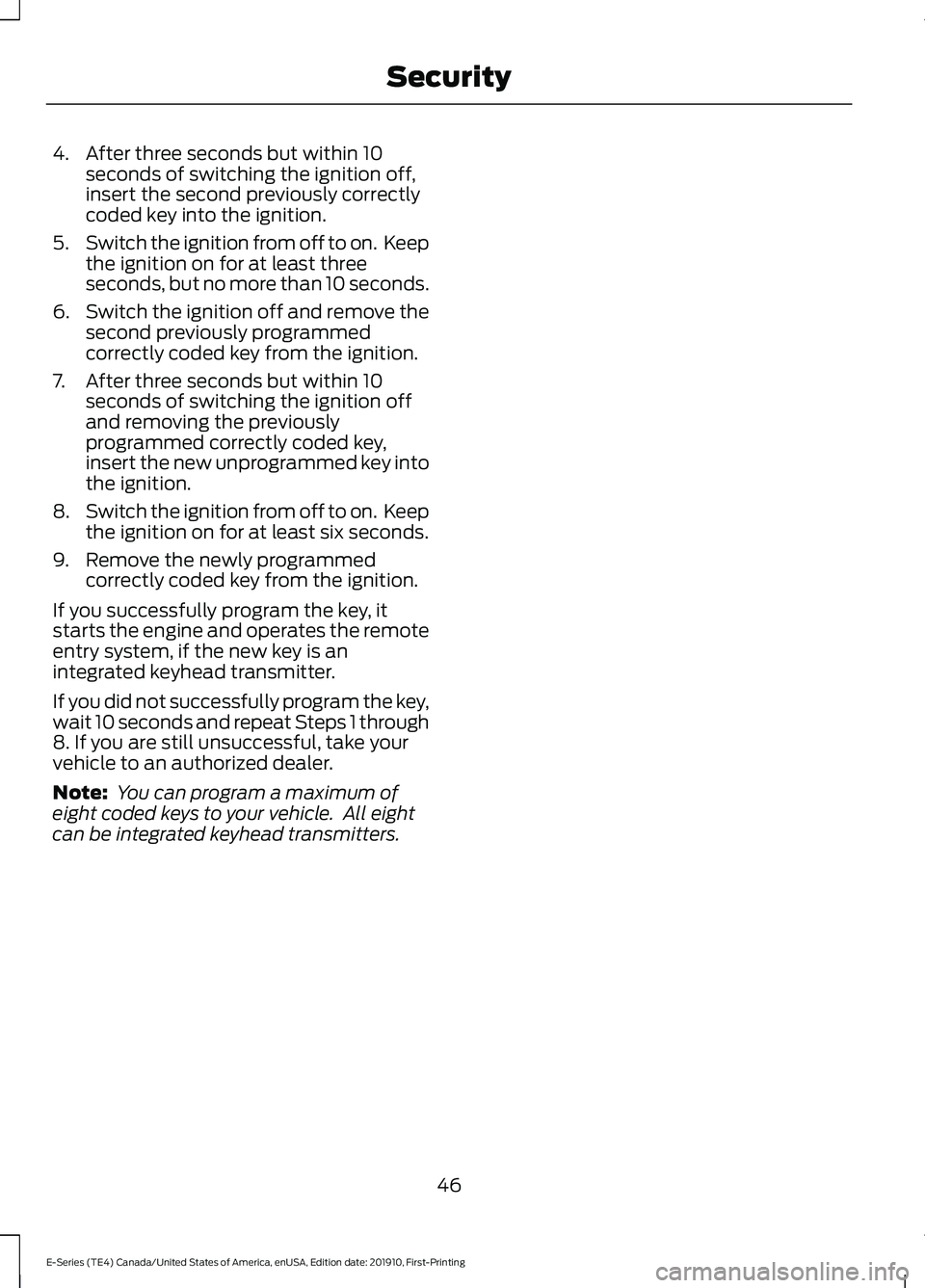 FORD E-450 2021 Service Manual 4. After three seconds but within 10
seconds of switching the ignition off,
insert the second previously correctly
coded key into the ignition.
5. Switch the ignition from off to on.  Keep
the ignitio