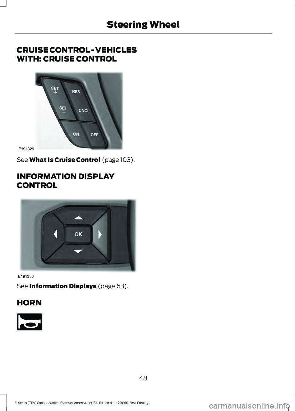 FORD E-450 2021 Workshop Manual CRUISE CONTROL - VEHICLES
WITH: CRUISE CONTROL
See What Is Cruise Control (page 103).
INFORMATION DISPLAY
CONTROL See 
Information Displays (page 63).
HORN 48
E-Series (TE4) Canada/United States of Am