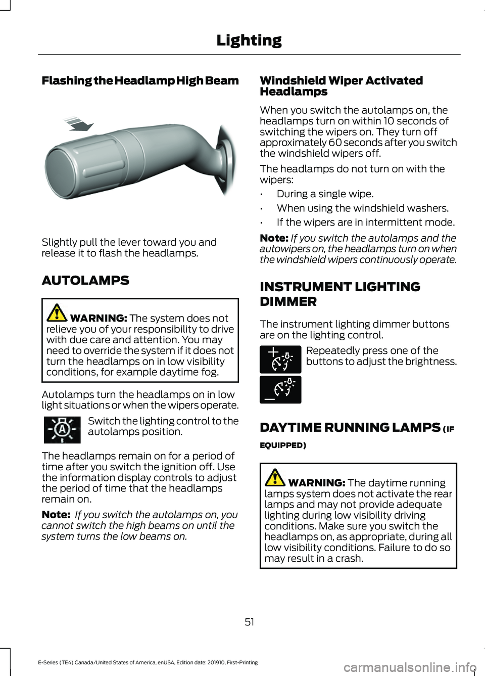 FORD E-450 2021 Workshop Manual Flashing the Headlamp High Beam
Slightly pull the lever toward you and
release it to flash the headlamps.
AUTOLAMPS
WARNING: The system does not
relieve you of your responsibility to drive
with due ca