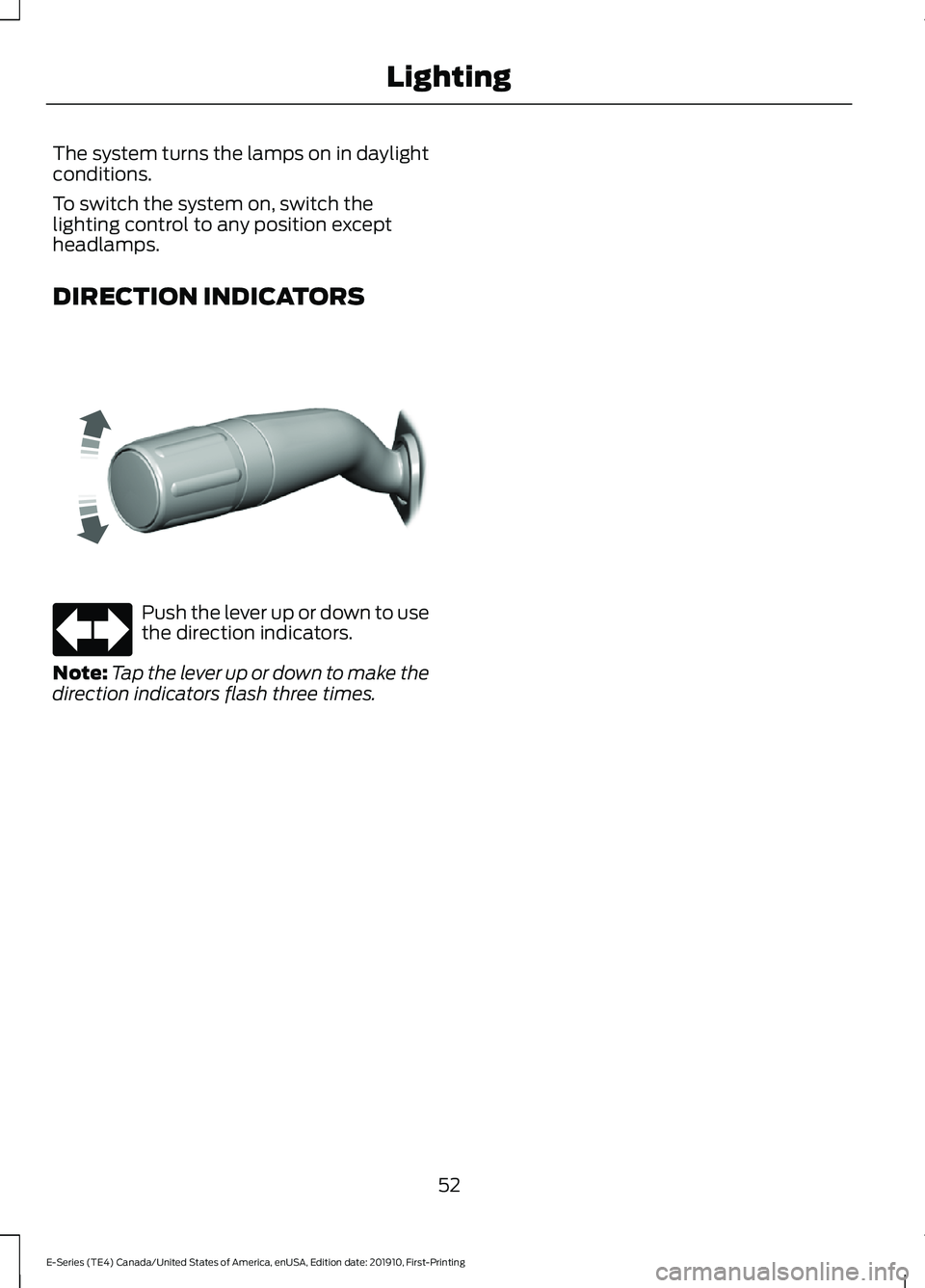 FORD E-450 2021 Workshop Manual The system turns the lamps on in daylight
conditions.
To switch the system on, switch the
lighting control to any position except
headlamps.
DIRECTION INDICATORS
Push the lever up or down to use
the d