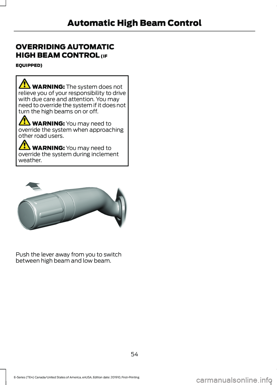 FORD E-450 2021 Workshop Manual OVERRIDING AUTOMATIC
HIGH BEAM CONTROL (IF
EQUIPPED) WARNING: 
The system does not
relieve you of your responsibility to drive
with due care and attention. You may
need to override the system if it do