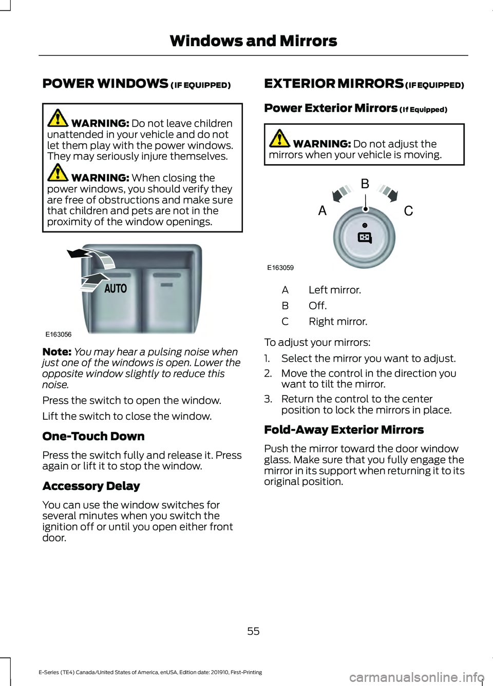 FORD E-450 2021  Owners Manual POWER WINDOWS (IF EQUIPPED)
WARNING: 
Do not leave children
unattended in your vehicle and do not
let them play with the power windows.
They may seriously injure themselves. WARNING: 
When closing the