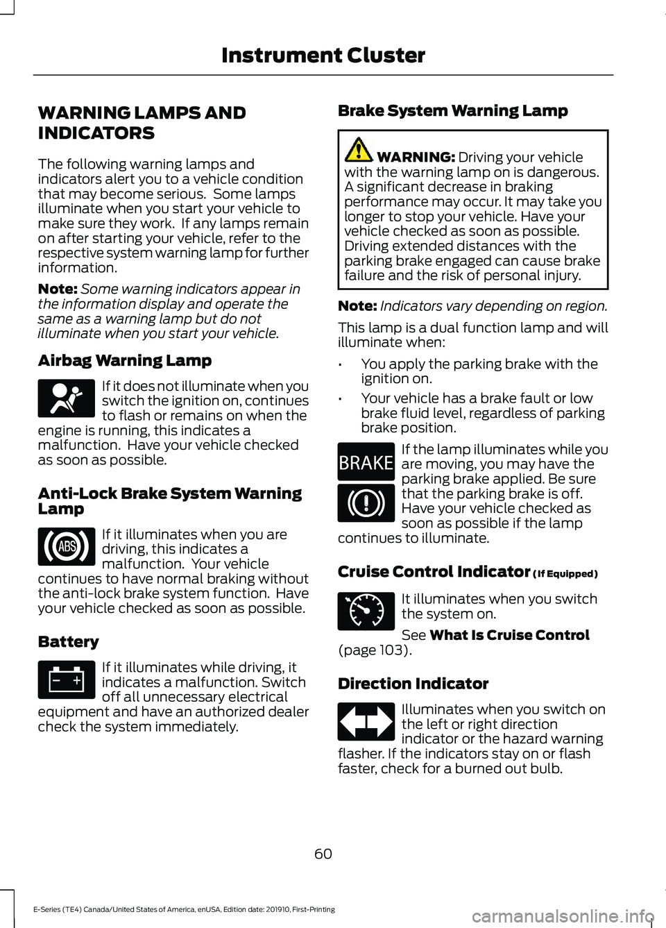 FORD E-450 2021 Owners Manual WARNING LAMPS AND
INDICATORS
The following warning lamps and
indicators alert you to a vehicle condition
that may become serious. Some lamps
illuminate when you start your vehicle to
make sure they w FORD E-450 2021 Owners Manual WARNING LAMPS AND
INDICATORS
The following warning lamps and
indicators alert you to a vehicle condition
that may become serious. Some lamps
illuminate when you start your vehicle to
make sure they w