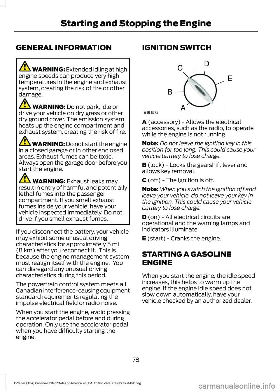 FORD E-450 2021  Owners Manual GENERAL INFORMATION
WARNING: Extended idling at high
engine speeds can produce very high
temperatures in the engine and exhaust
system, creating the risk of fire or other
damage. WARNING: 
Do not park