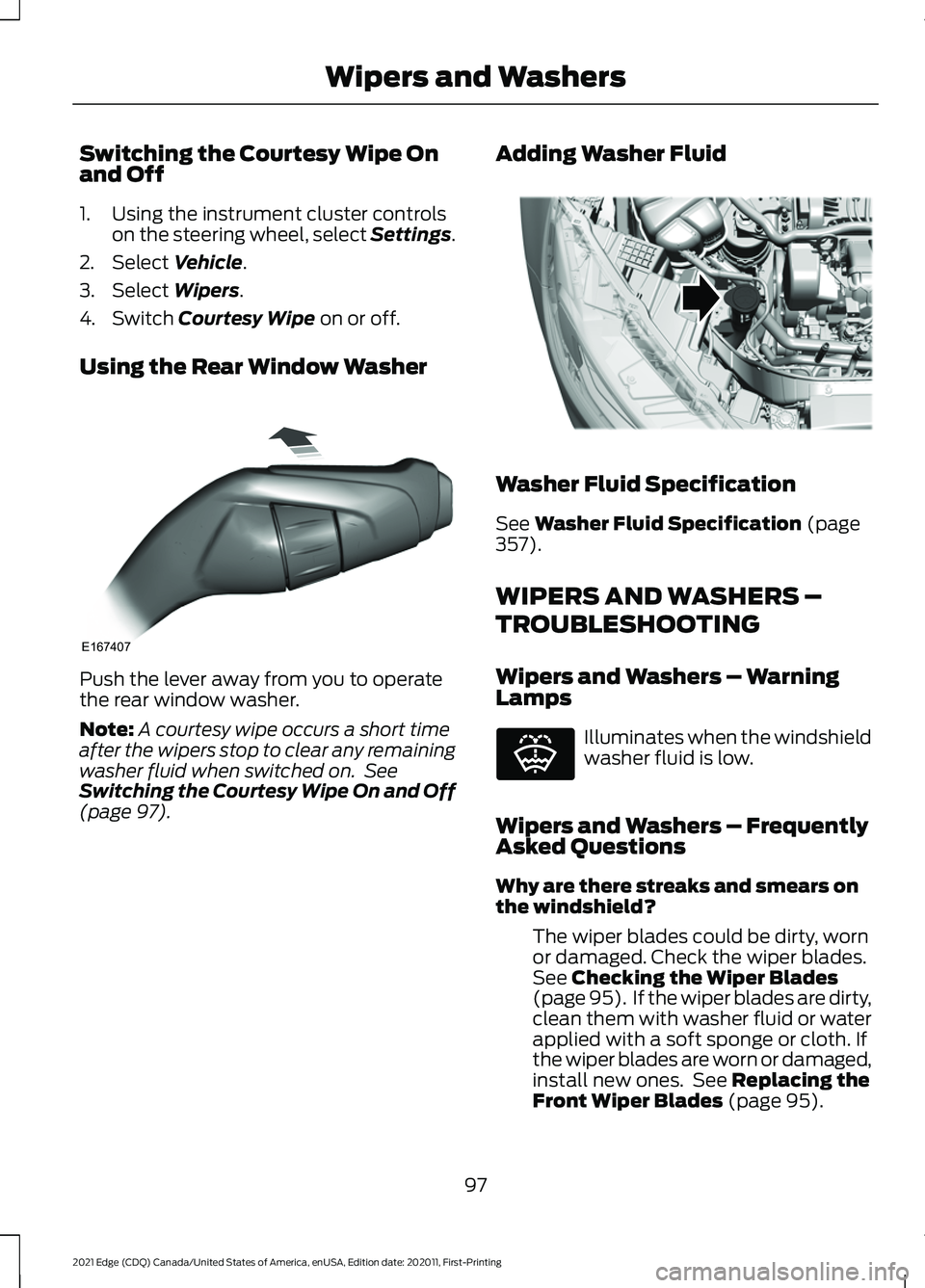 FORD EDGE 2021 Owners Manual Switching the Courtesy Wipe On
and Off
1. Using the instrument cluster controls
on the steering wheel, select Settings.
2. Select Vehicle.
3. Select
Wipers.
4. Switch
Courtesy Wipe on or off.
Using FORD EDGE 2021 Owners Manual Switching the Courtesy Wipe On
and Off
1. Using the instrument cluster controls
on the steering wheel, select Settings.
2. Select Vehicle.
3. Select
Wipers.
4. Switch
Courtesy Wipe on or off.
Using
