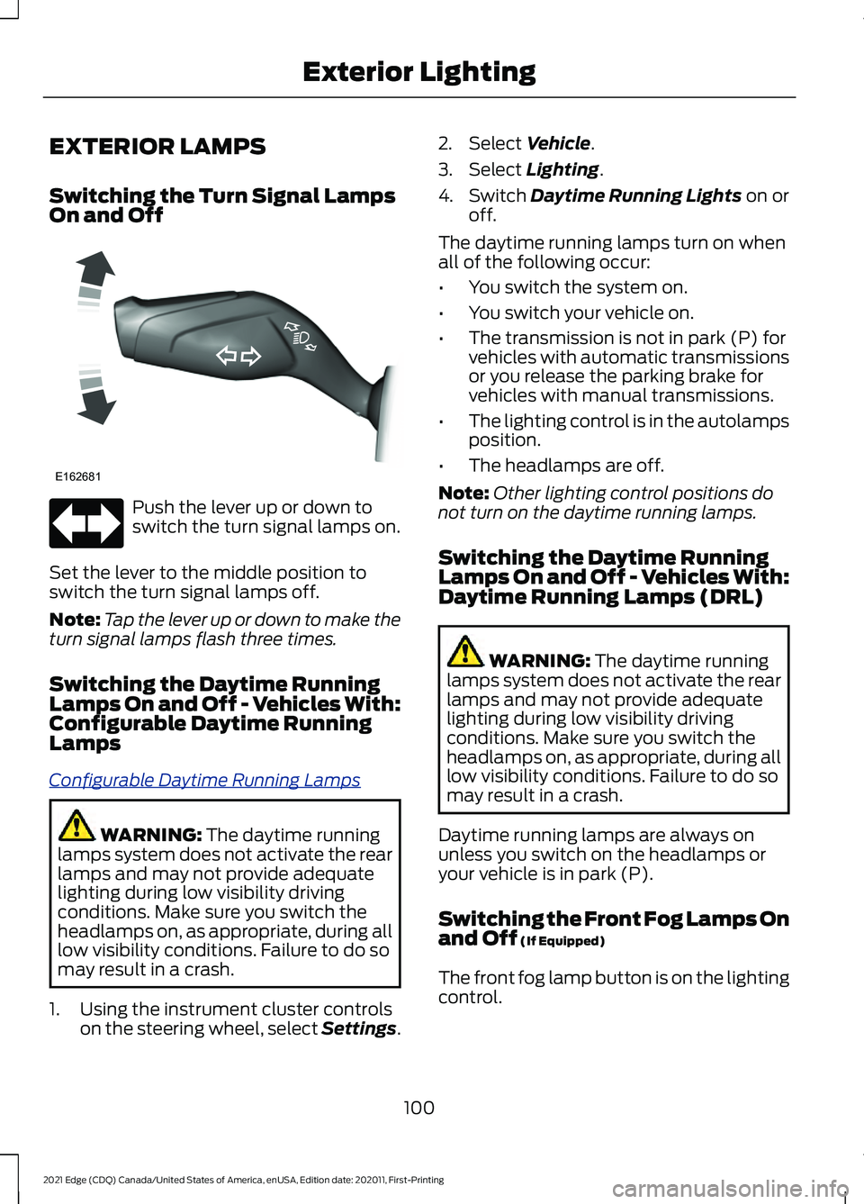 FORD EDGE 2021 Owners Manual EXTERIOR LAMPS
Switching the Turn Signal Lamps
On and Off
Push the lever up or down to
switch the turn signal lamps on.
Set the lever to the middle position to
switch the turn signal lamps off.
Note: FORD EDGE 2021 Owners Manual EXTERIOR LAMPS
Switching the Turn Signal Lamps
On and Off
Push the lever up or down to
switch the turn signal lamps on.
Set the lever to the middle position to
switch the turn signal lamps off.
Note: