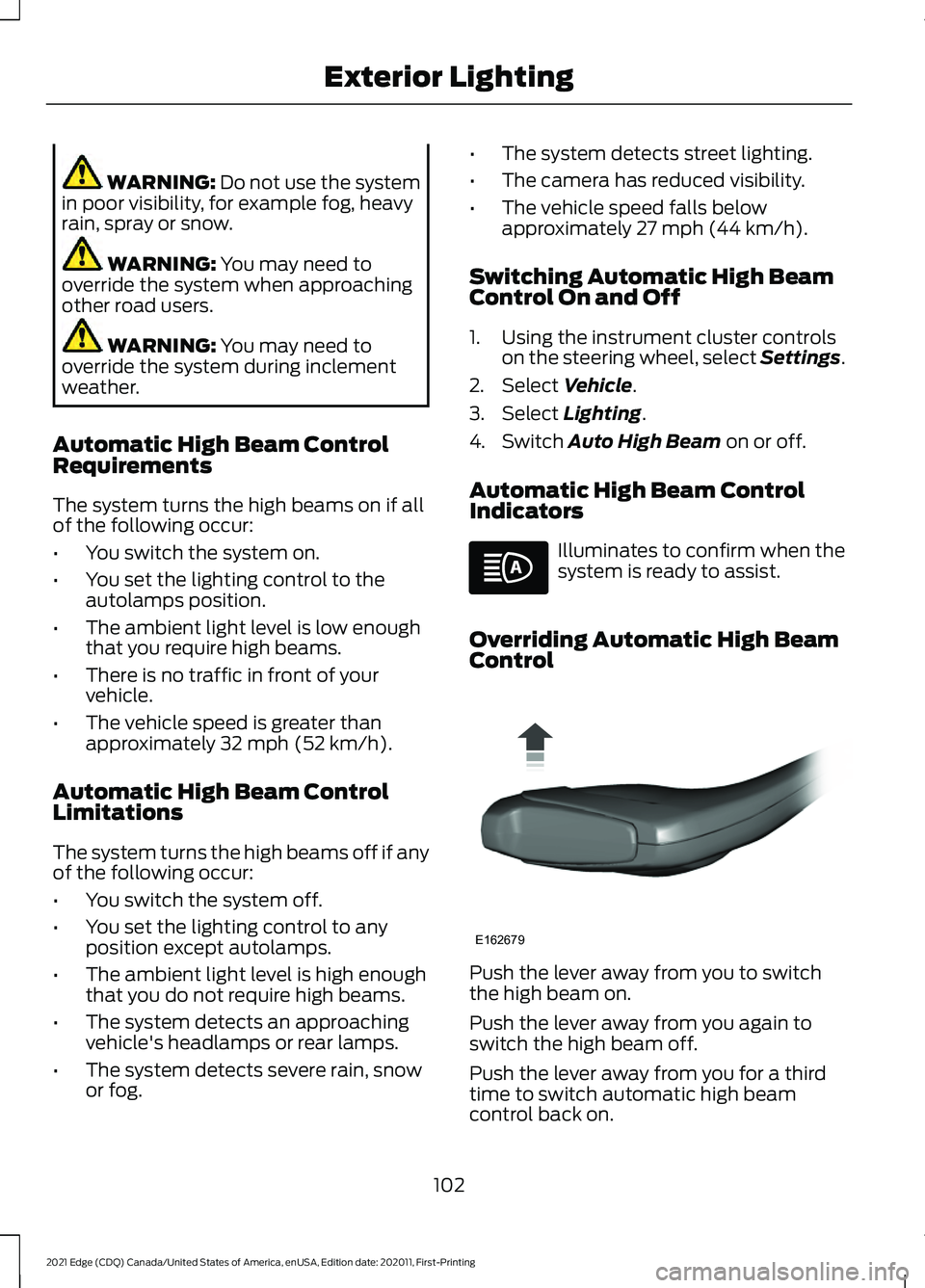 FORD EDGE 2021 Owners Manual WARNING: Do not use the system
in poor visibility, for example fog, heavy
rain, spray or snow. WARNING:
You may need to
override the system when approaching
other road users. WARNING:
You may need t FORD EDGE 2021 Owners Manual WARNING: Do not use the system
in poor visibility, for example fog, heavy
rain, spray or snow. WARNING:
You may need to
override the system when approaching
other road users. WARNING:
You may need t