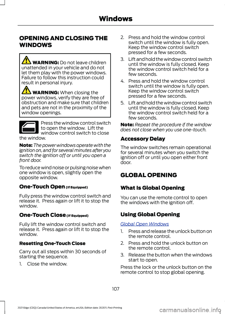 FORD EDGE 2021 Owners Manual OPENING AND CLOSING THE
WINDOWS
WARNING: Do not leave children
unattended in your vehicle and do not
let them play with the power windows.
Failure to follow this instruction could
result in personal i FORD EDGE 2021 Owners Manual OPENING AND CLOSING THE
WINDOWS
WARNING: Do not leave children
unattended in your vehicle and do not
let them play with the power windows.
Failure to follow this instruction could
result in personal i