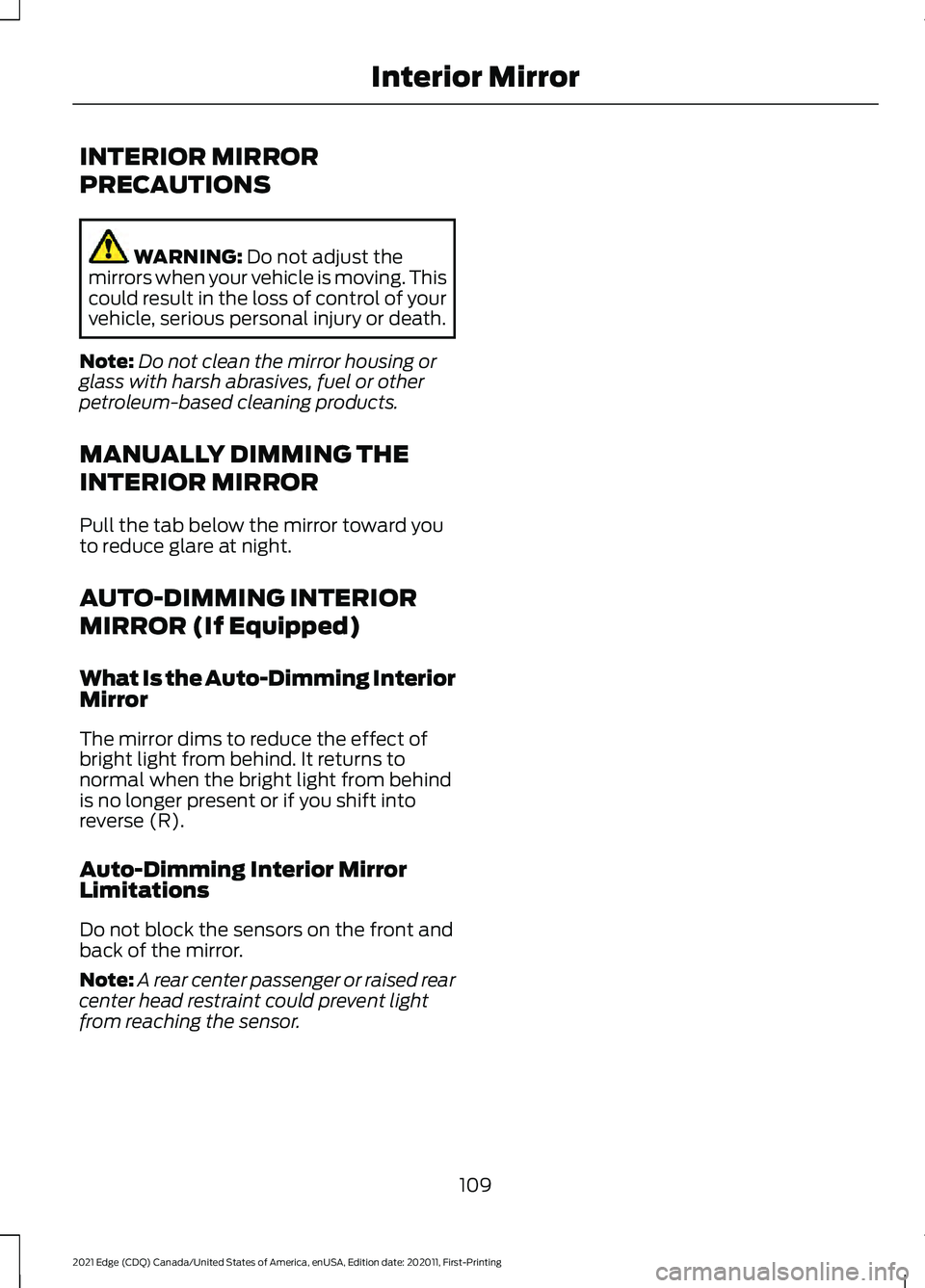 FORD EDGE 2021 Owners Manual INTERIOR MIRROR
PRECAUTIONS
WARNING: Do not adjust the
mirrors when your vehicle is moving. This
could result in the loss of control of your
vehicle, serious personal injury or death.
Note: Do not cle FORD EDGE 2021 Owners Manual INTERIOR MIRROR
PRECAUTIONS
WARNING: Do not adjust the
mirrors when your vehicle is moving. This
could result in the loss of control of your
vehicle, serious personal injury or death.
Note: Do not cle