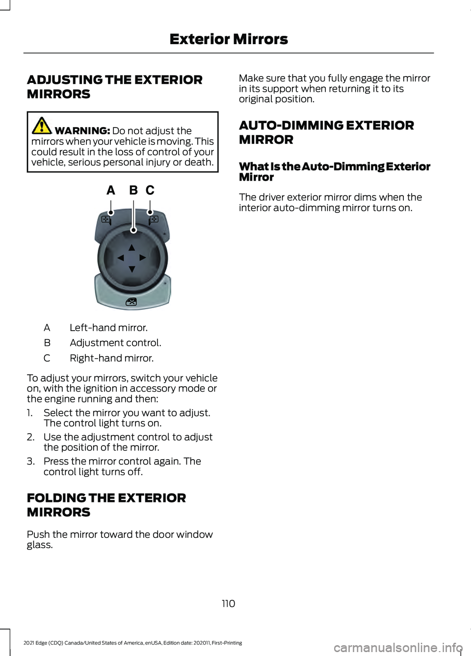 FORD EDGE 2021 Owners Manual ADJUSTING THE EXTERIOR
MIRRORS
WARNING: Do not adjust the
mirrors when your vehicle is moving. This
could result in the loss of control of your
vehicle, serious personal injury or death. Left-hand mir FORD EDGE 2021 Owners Manual ADJUSTING THE EXTERIOR
MIRRORS
WARNING: Do not adjust the
mirrors when your vehicle is moving. This
could result in the loss of control of your
vehicle, serious personal injury or death. Left-hand mir