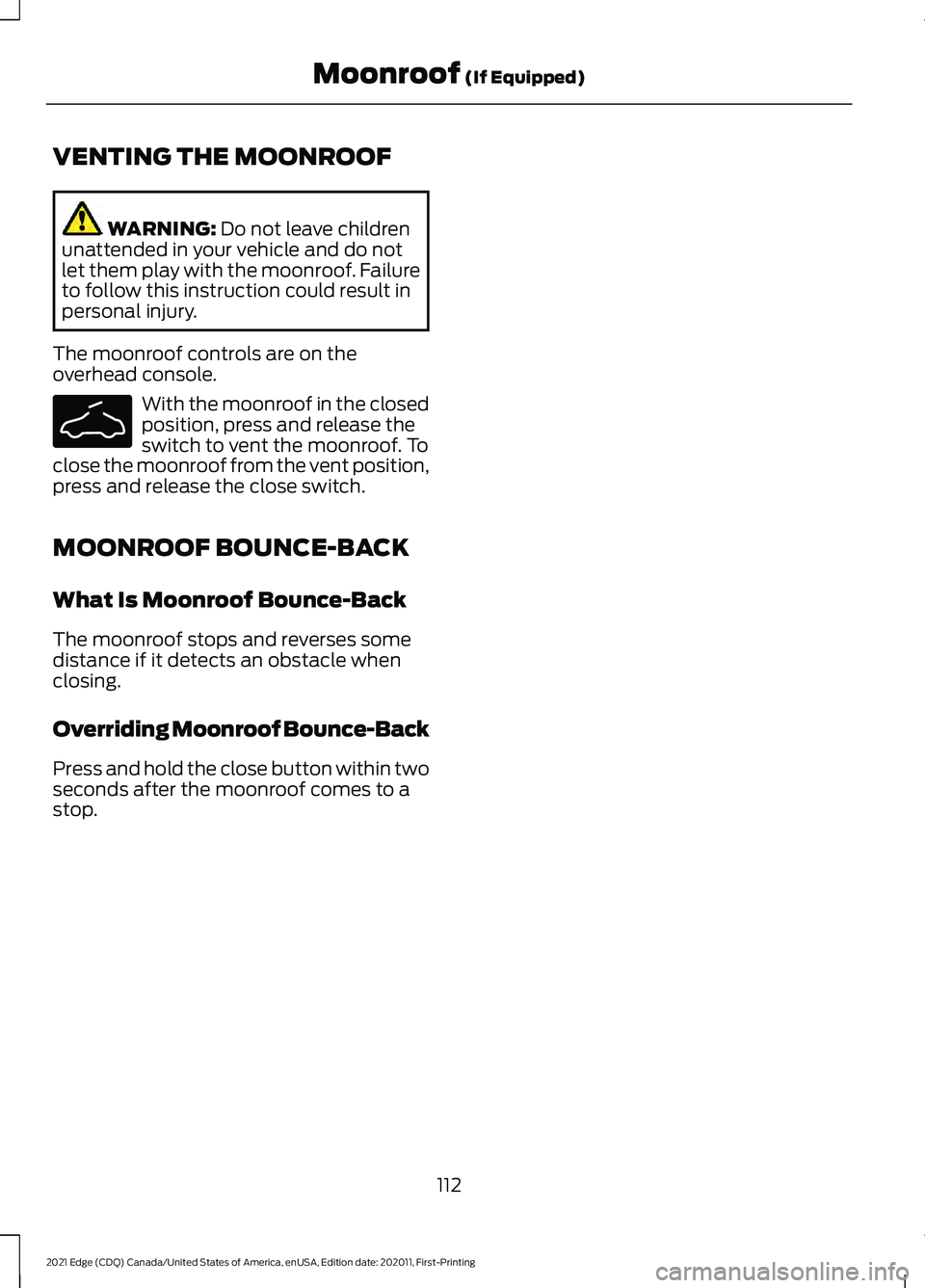 FORD EDGE 2021 Workshop Manual VENTING THE MOONROOF
WARNING: Do not leave children
unattended in your vehicle and do not
let them play with the moonroof. Failure
to follow this instruction could result in
personal injury.
The moonr