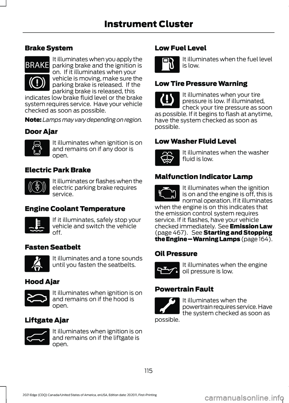 FORD EDGE 2021 Owners Manual Brake System
It illuminates when you apply the
parking brake and the ignition is
on. If it illuminates when your
vehicle is moving, make sure the
parking brake is released. If the
parking brake is r FORD EDGE 2021 Owners Manual Brake System
It illuminates when you apply the
parking brake and the ignition is
on. If it illuminates when your
vehicle is moving, make sure the
parking brake is released. If the
parking brake is r