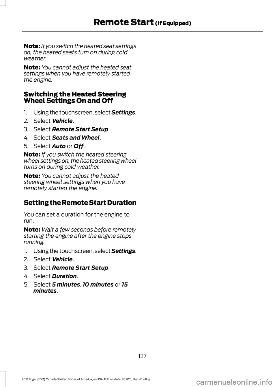 FORD EDGE 2021 User Guide Note:
If you switch the heated seat settings
on, the heated seats turn on during cold
weather.
Note: You cannot adjust the heated seat
settings when you have remotely started
the engine.
Switching the FORD EDGE 2021 User Guide Note:
If you switch the heated seat settings
on, the heated seats turn on during cold
weather.
Note: You cannot adjust the heated seat
settings when you have remotely started
the engine.
Switching the