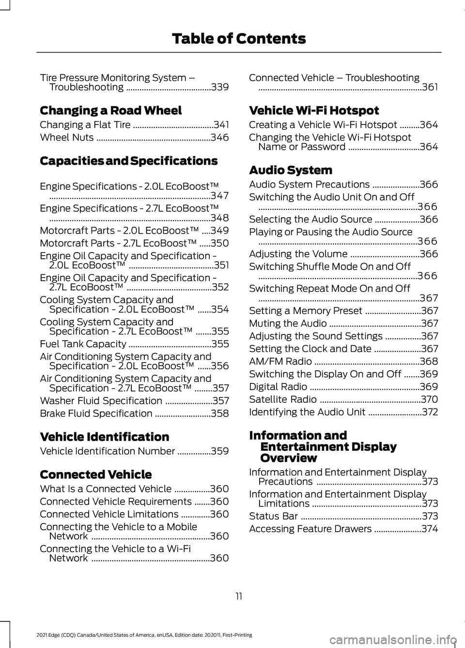 FORD EDGE 2021 Owners Manual Tire Pressure Monitoring System –
Troubleshooting ......................................339
Changing a Road Wheel
Changing a Flat Tire ....................................
341
Wheel Nuts ........... FORD EDGE 2021 Owners Manual Tire Pressure Monitoring System –
Troubleshooting ......................................339
Changing a Road Wheel
Changing a Flat Tire ....................................
341
Wheel Nuts ...........