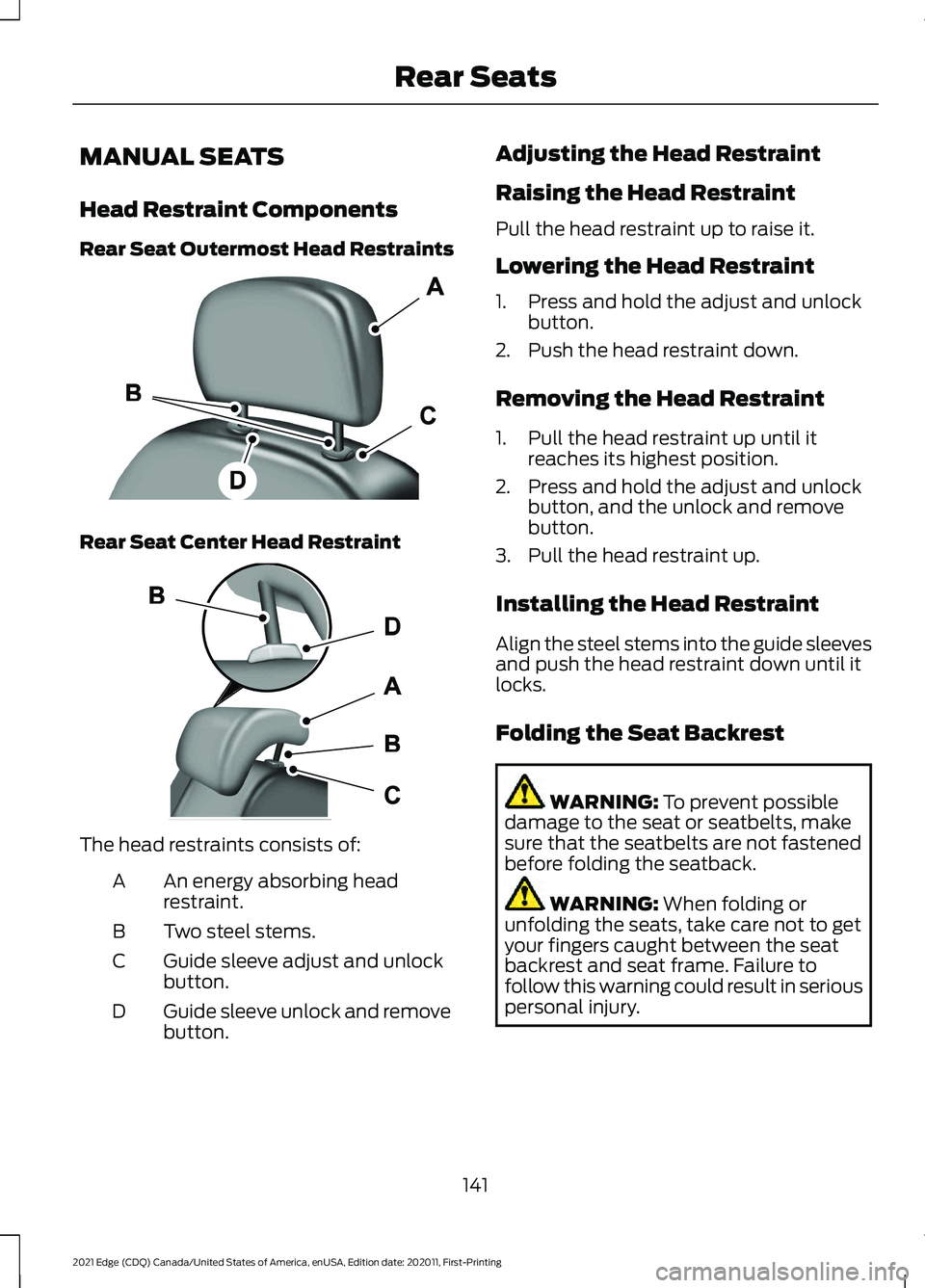 FORD EDGE 2021 Repair Manual MANUAL SEATS
Head Restraint Components
Rear Seat Outermost Head Restraints
Rear Seat Center Head Restraint
The head restraints consists of:
An energy absorbing head
restraint.
A
Two steel stems.
B
Gui FORD EDGE 2021 Repair Manual MANUAL SEATS
Head Restraint Components
Rear Seat Outermost Head Restraints
Rear Seat Center Head Restraint
The head restraints consists of:
An energy absorbing head
restraint.
A
Two steel stems.
B
Gui
