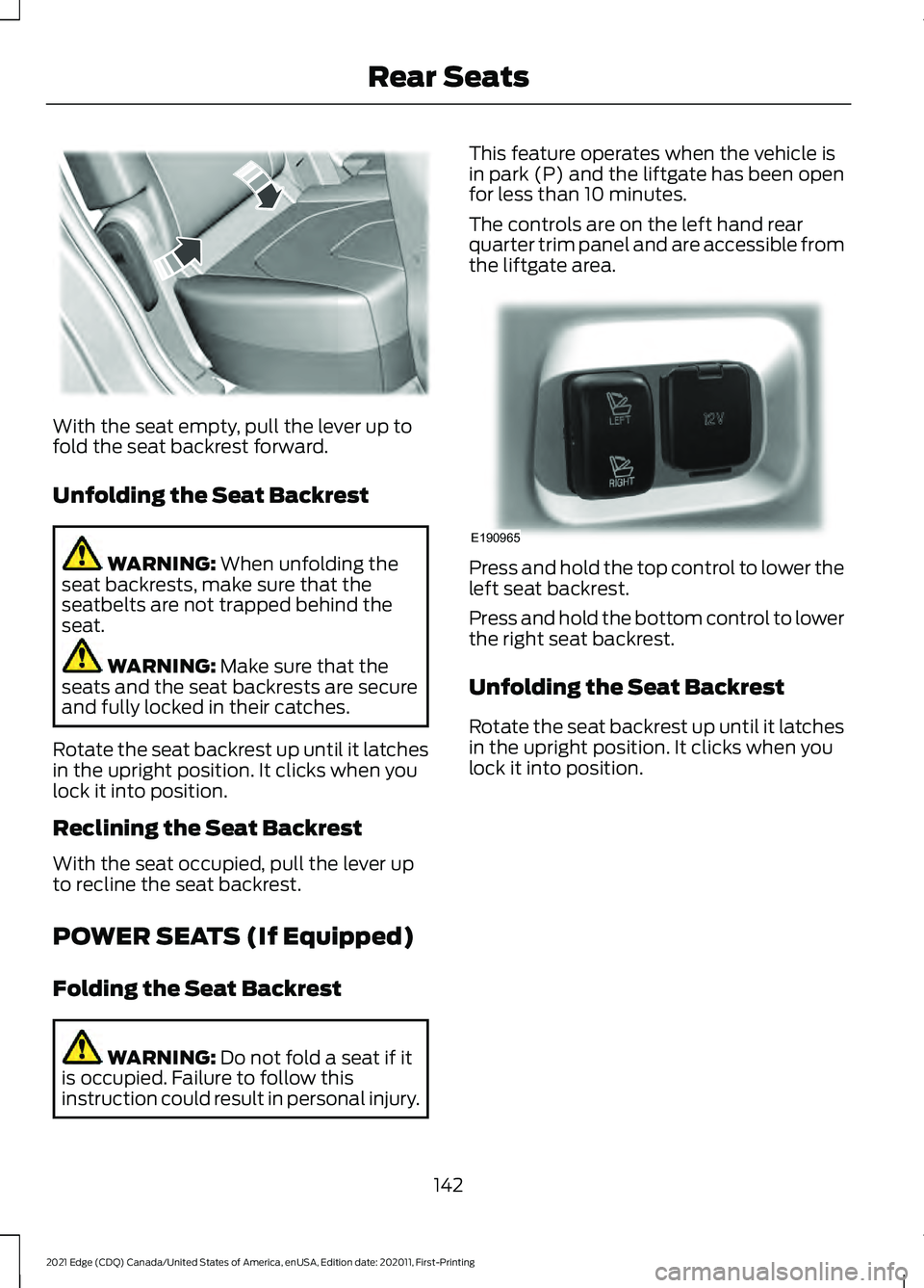 FORD EDGE 2021 Repair Manual With the seat empty, pull the lever up to
fold the seat backrest forward.
Unfolding the Seat Backrest
WARNING: When unfolding the
seat backrests, make sure that the
seatbelts are not trapped behind th FORD EDGE 2021 Repair Manual With the seat empty, pull the lever up to
fold the seat backrest forward.
Unfolding the Seat Backrest
WARNING: When unfolding the
seat backrests, make sure that the
seatbelts are not trapped behind th