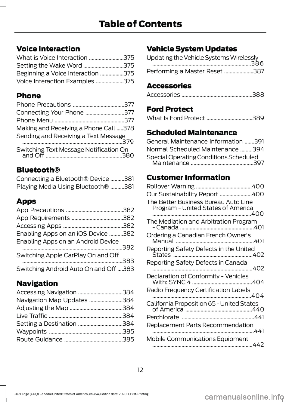 FORD EDGE 2021 Owners Manual Voice Interaction
What is Voice Interaction
.........................375
Setting the Wake Word .............................
375
Beginning a Voice Interaction .................
375
Voice Interaction E FORD EDGE 2021 Owners Manual Voice Interaction
What is Voice Interaction
.........................375
Setting the Wake Word .............................
375
Beginning a Voice Interaction .................
375
Voice Interaction E