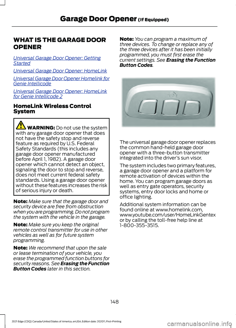 FORD EDGE 2021 Owners Manual WHAT IS THE GARAGE DOOR
OPENER
Univ
er s al G ar a g e D oor Opener: G e t ting
S t art e d
Univ er s al G ar a g e D oor Opener: HomeLink
Univ er s al G ar a g e D oor Opener Homelink f or
G enie Int FORD EDGE 2021 Owners Manual WHAT IS THE GARAGE DOOR
OPENER
Univ
er s al G ar a g e D oor Opener: G e t ting
S t art e d
Univ er s al G ar a g e D oor Opener: HomeLink
Univ er s al G ar a g e D oor Opener Homelink f or
G enie Int