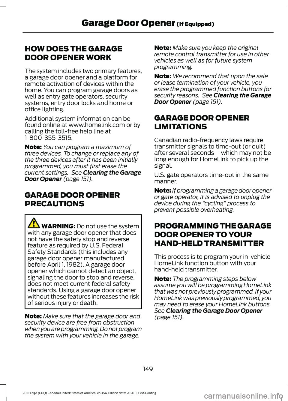 FORD EDGE 2021 Owners Manual HOW DOES THE GARAGE
DOOR OPENER WORK
The system includes two primary features,
a garage door opener and a platform for
remote activation of devices within the
home. You can program garage doors as
wel FORD EDGE 2021 Owners Manual HOW DOES THE GARAGE
DOOR OPENER WORK
The system includes two primary features,
a garage door opener and a platform for
remote activation of devices within the
home. You can program garage doors as
wel
