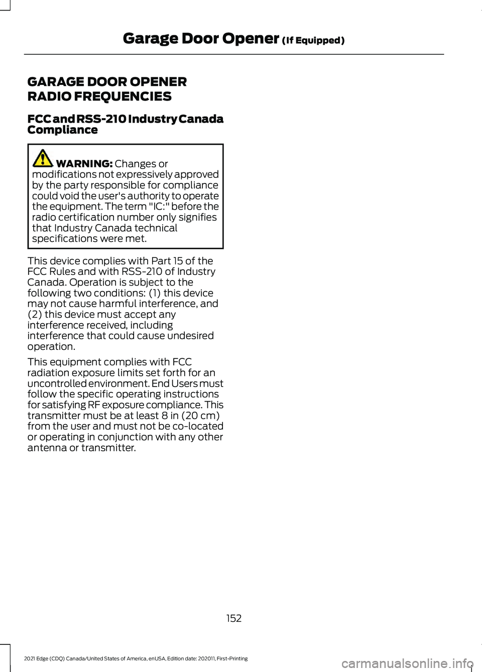 FORD EDGE 2021 User Guide GARAGE DOOR OPENER
RADIO FREQUENCIES
FCC and RSS-210 Industry Canada
Compliance
WARNING: Changes or
modifications not expressively approved
by the party responsible for compliance
could void the user& FORD EDGE 2021 User Guide GARAGE DOOR OPENER
RADIO FREQUENCIES
FCC and RSS-210 Industry Canada
Compliance
WARNING: Changes or
modifications not expressively approved
by the party responsible for compliance
could void the user&